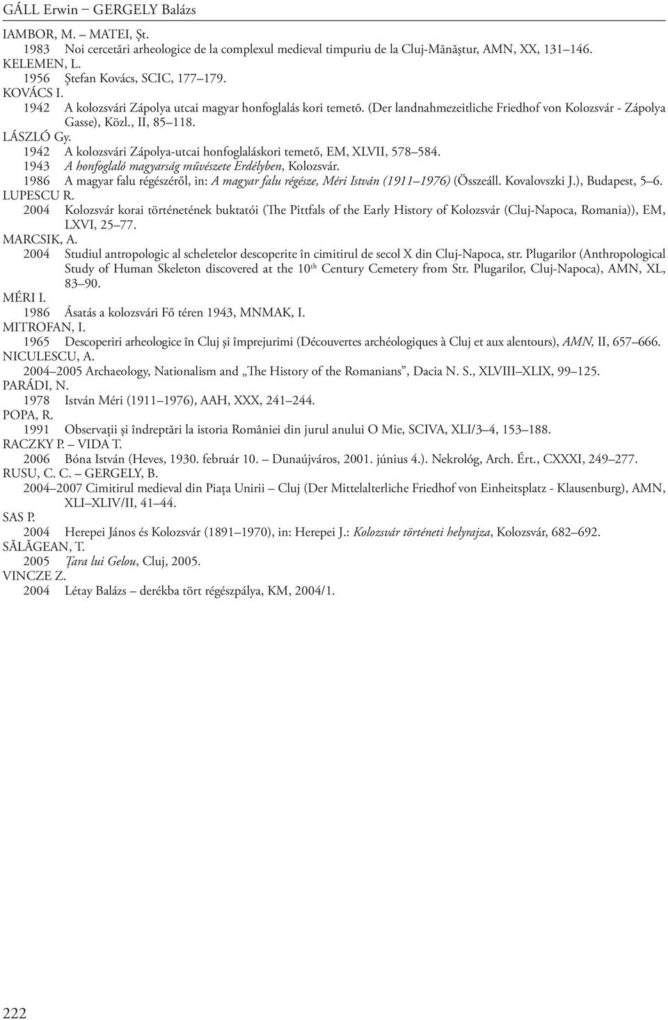 1942 A kolozsvári Zápolya-utcai honfoglaláskori temető, EM, XLVII, 578 584. 1943 A honfoglaló magyarság művészete Erdélyben, Kolozsvár.