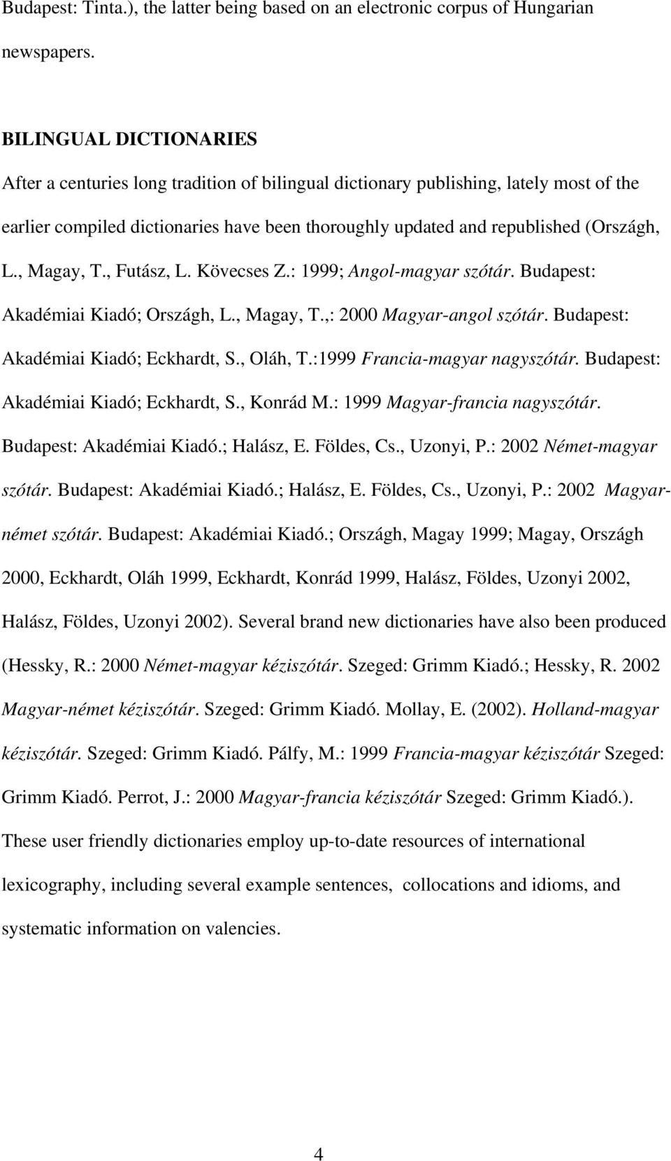 , Magay, T., Futász, L. Kövecses Z.: 1999; Angol-magyar szótár. Budapest: Akadémiai Kiadó; Országh, L., Magay, T.,: 2000 Magyar-angol szótár. Budapest: Akadémiai Kiadó; Eckhardt, S., Oláh, T.