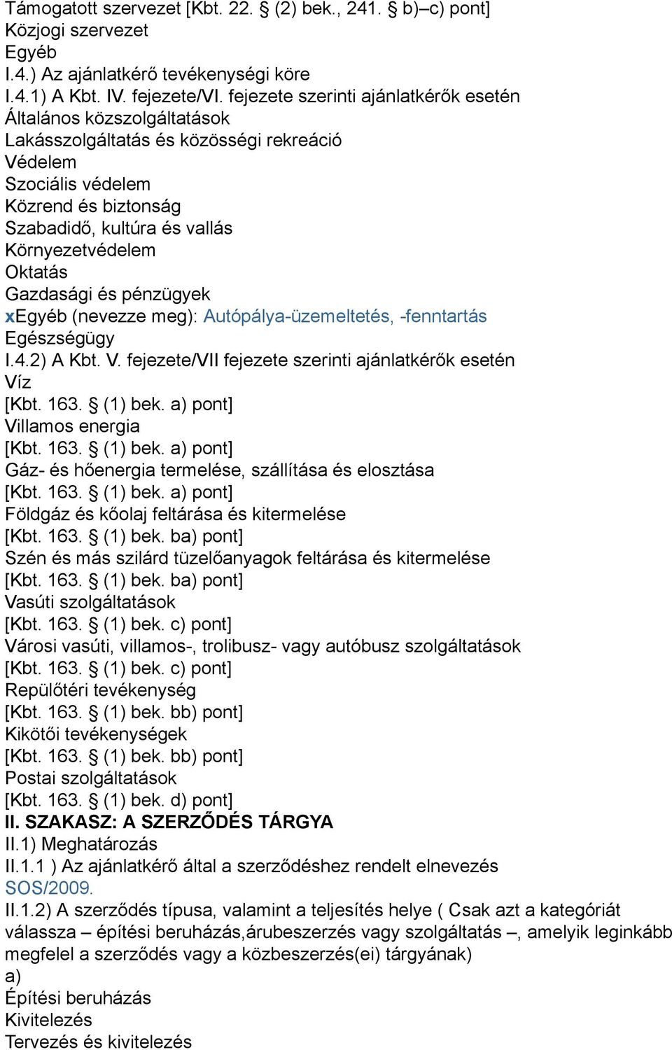 Oktatás Gazdasági és pénzügyek xegyéb (nevezze meg): Autópálya-üzemeltetés, -fenntartás Egészségügy I.4.2) A Kbt. V. fejezete/vii fejezete szerinti ajánlatkérők esetén Víz [Kbt. 163. (1) bek.