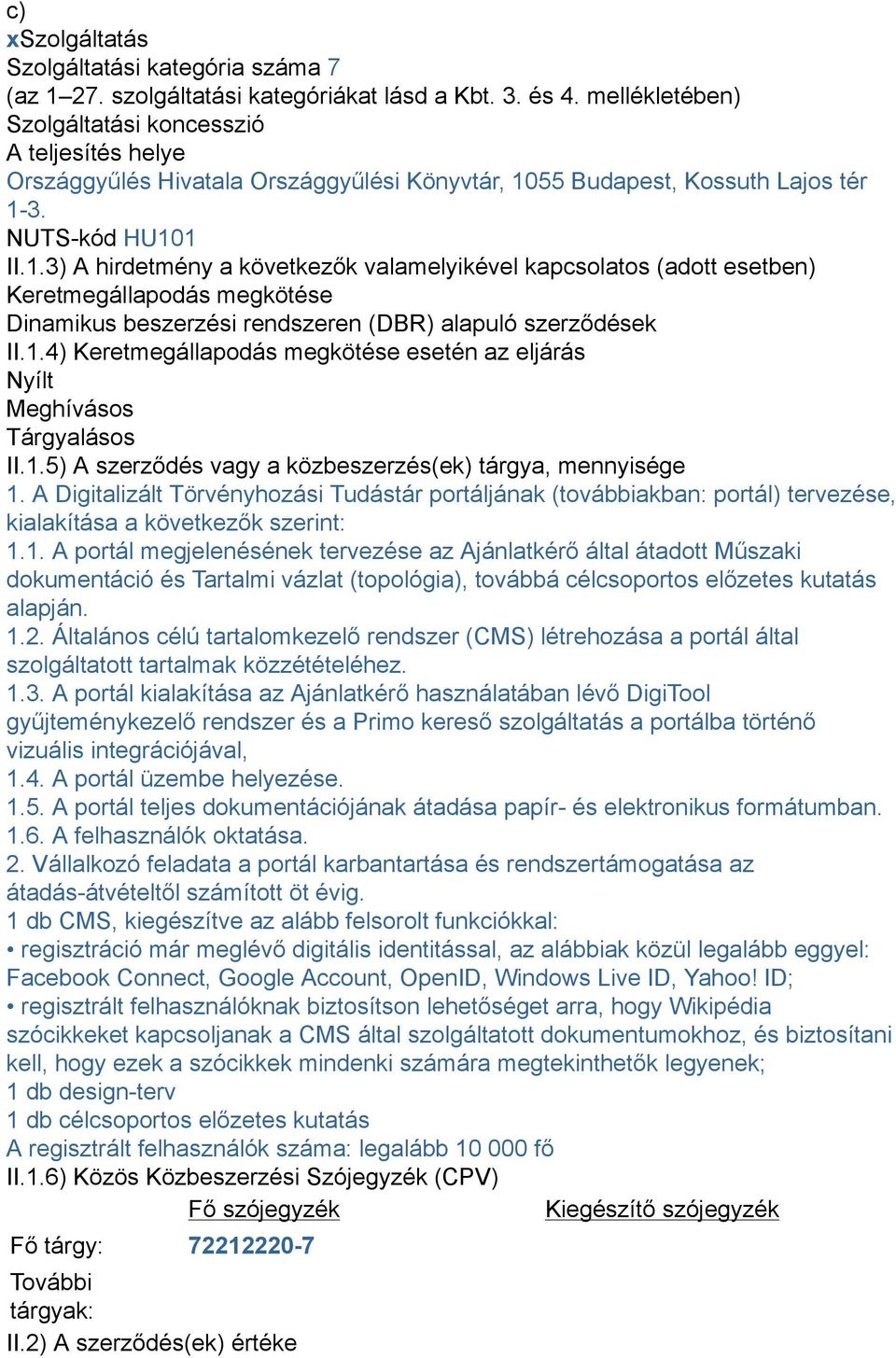 55 Budapest, Kossuth Lajos tér 1-3. NUTS-kód HU101 II.1.3) A hirdetmény a következők valamelyikével kapcsolatos (adott esetben) Keretmegállapodás megkötése Dinamikus beszerzési rendszeren (DBR) alapuló szerződések II.