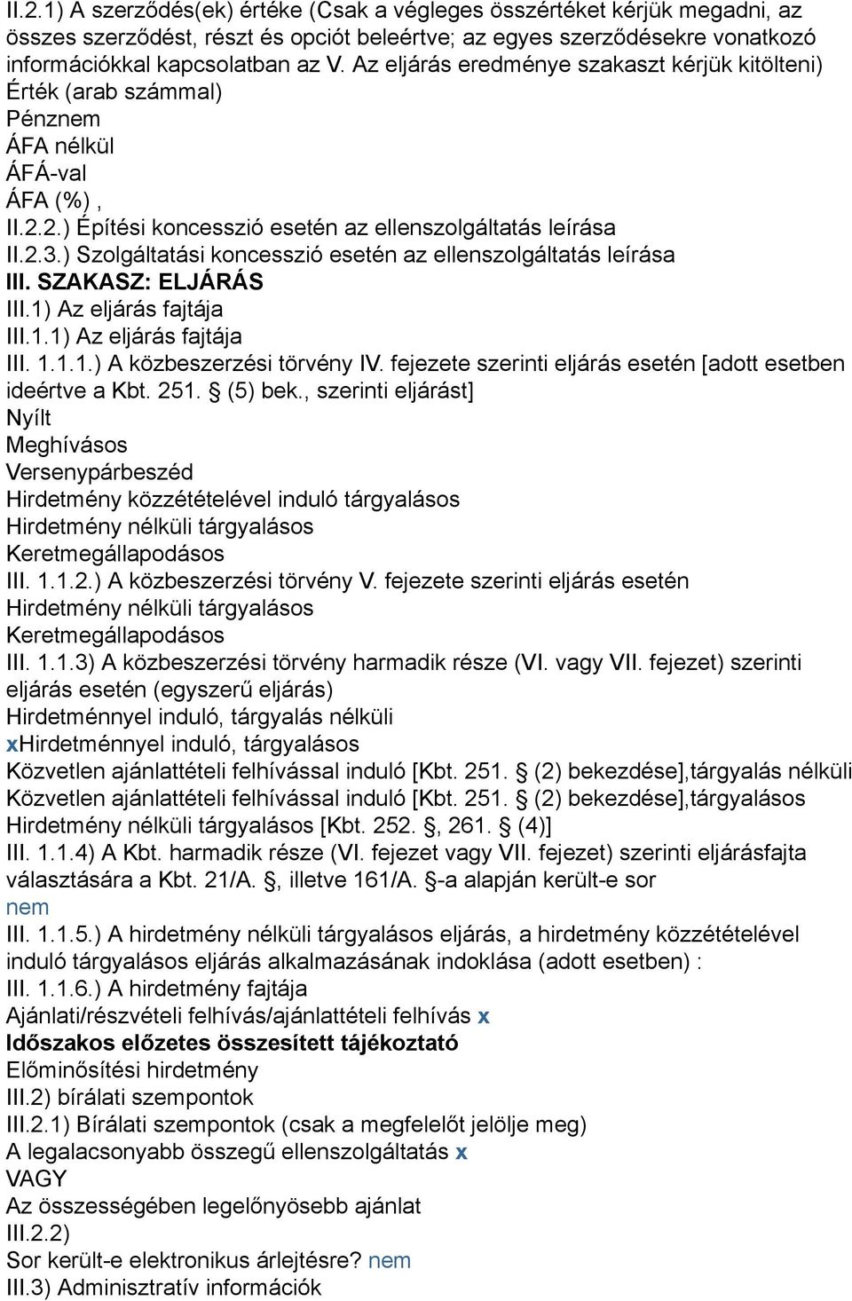 ) Szolgáltatási koncesszió esetén az ellenszolgáltatás leírása III. SZAKASZ: ELJÁRÁS III.1) Az eljárás fajtája III.1.1) Az eljárás fajtája III. 1.1.1.) A közbeszerzési törvény IV.