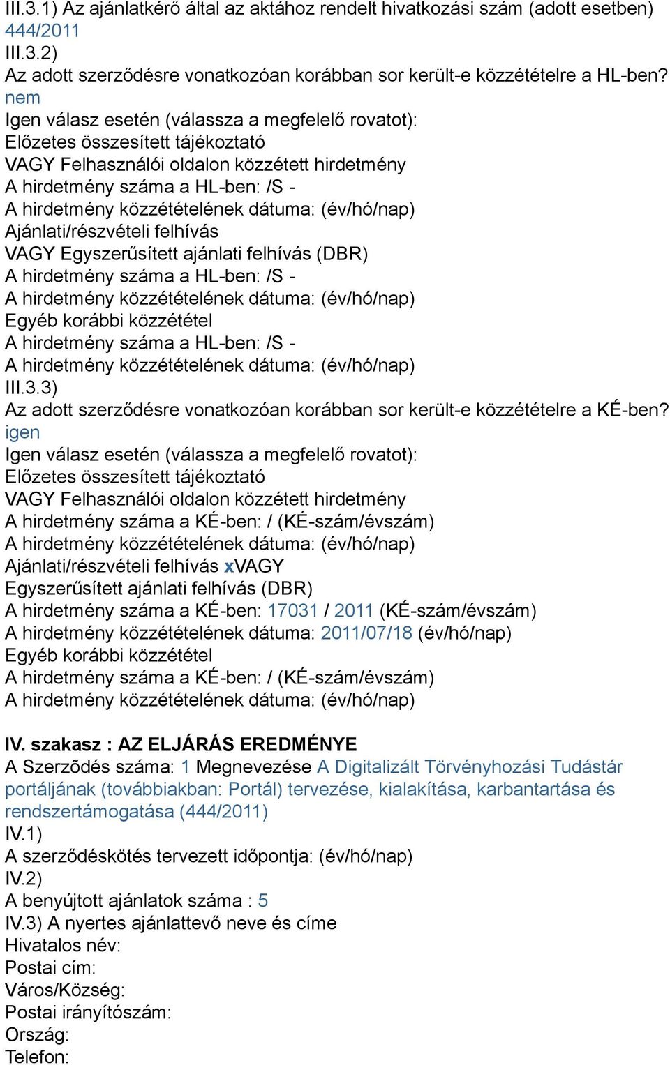 VAGY Egyszerűsített ajánlati felhívás (DBR) A hirdetmény száma a HL-ben: /S - Egyéb korábbi közzététel A hirdetmény száma a HL-ben: /S - III.3.