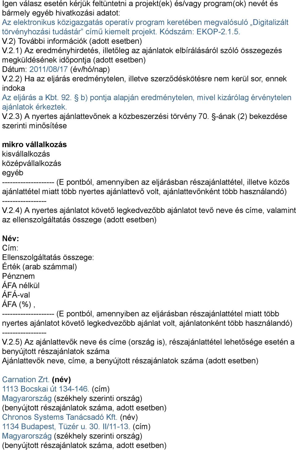 1.5. V.2) További információk (adott esetben) V.2.1) Az eredményhirdetés, illetőleg az ajánlatok elbírálásáról szóló összegezés megküldésének időpontja (adott esetben) Dátum: 2011/08/17 (év/hó/nap) V.