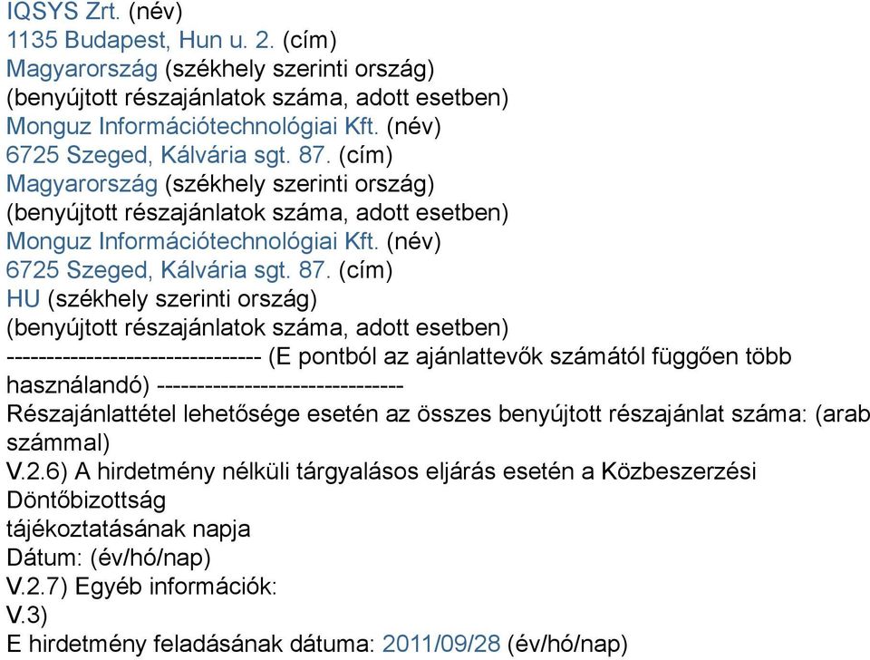 (cím) HU (székhely szerinti ország) -------------------------------- (E pontból az ajánlattevők számától függően több használandó) ------------------------------- Részajánlattétel