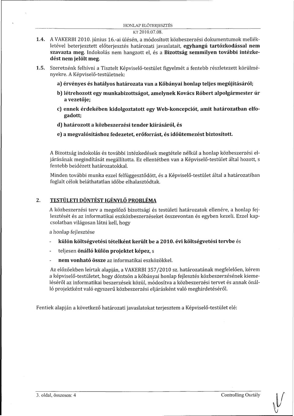 A Képviselő-testületnek: a) érvényes és hatályos határozata van a Kőbányai honlap teljes megújításáról; b) létrehozott egy munkabizottságot, amelynek úr a vezetője; c) ennek érdekében kidolgoztatott