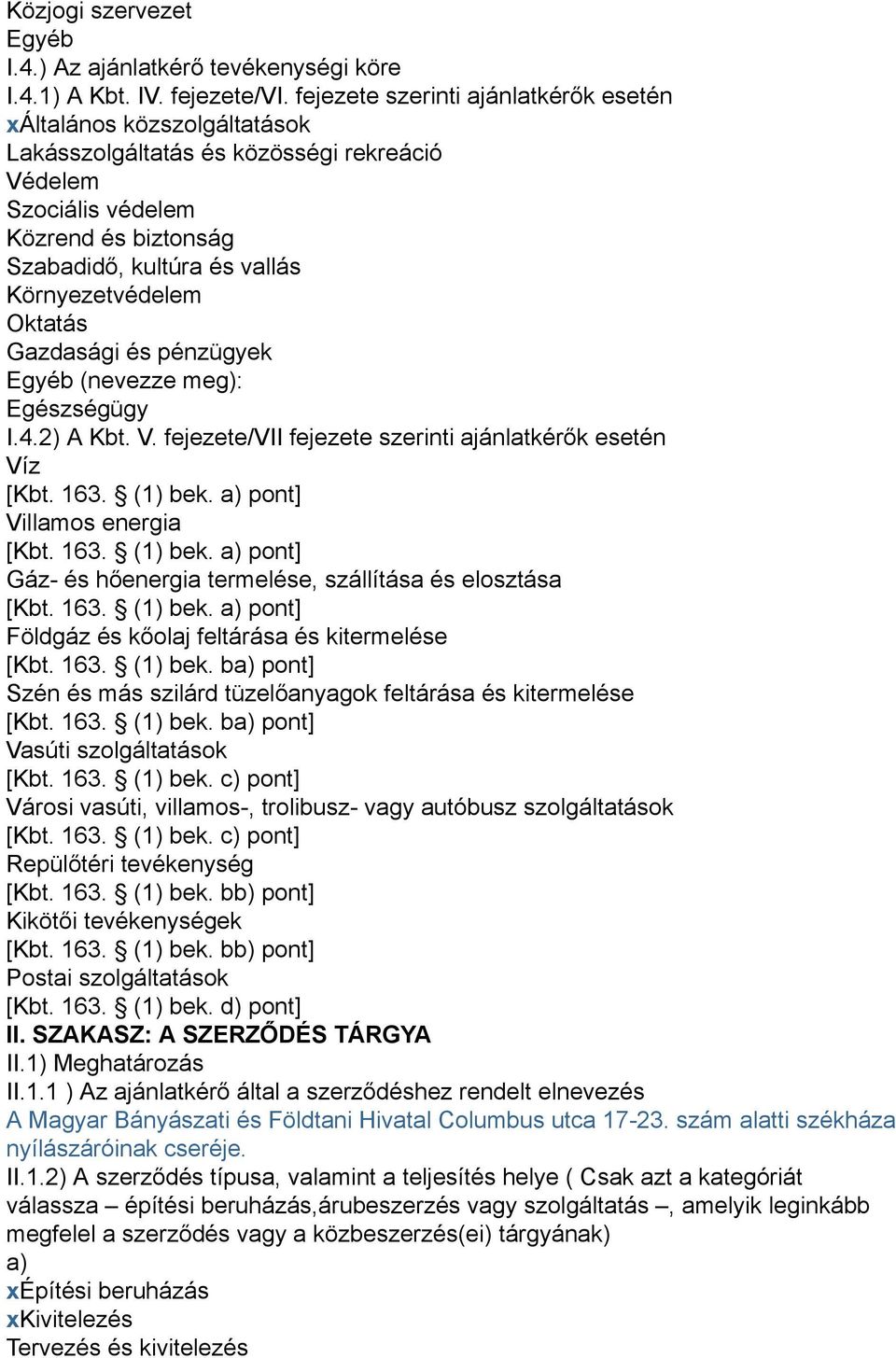 Környezetvédelem Oktatás Gazdasági és pénzügyek Egyéb (nevezze meg): Egészségügy I.4.2) A Kbt. V. fejezete/vii fejezete szerinti ajánlatkérők esetén Víz [Kbt. 163. (1) bek.