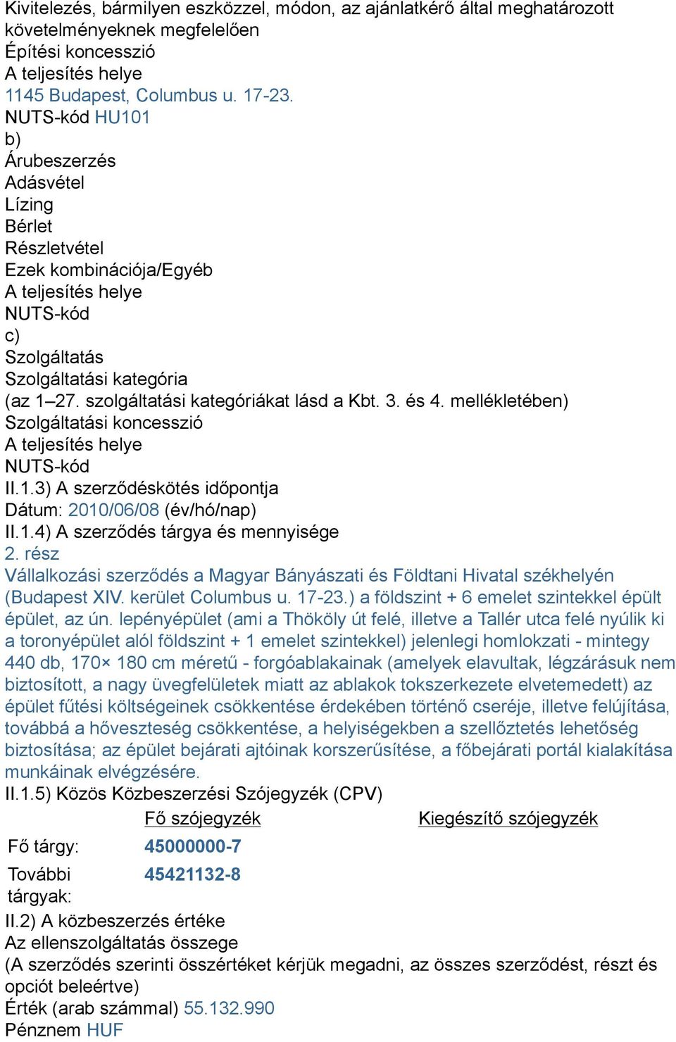 szolgáltatási kategóriákat lásd a Kbt. 3. és 4. mellékletében) Szolgáltatási koncesszió A teljesítés helye NUTS-kód II.1.3) A szerződéskötés időpontja Dátum: 2010/06/08 (év/hó/nap) II.1.4) A szerződés tárgya és mennyisége 2.