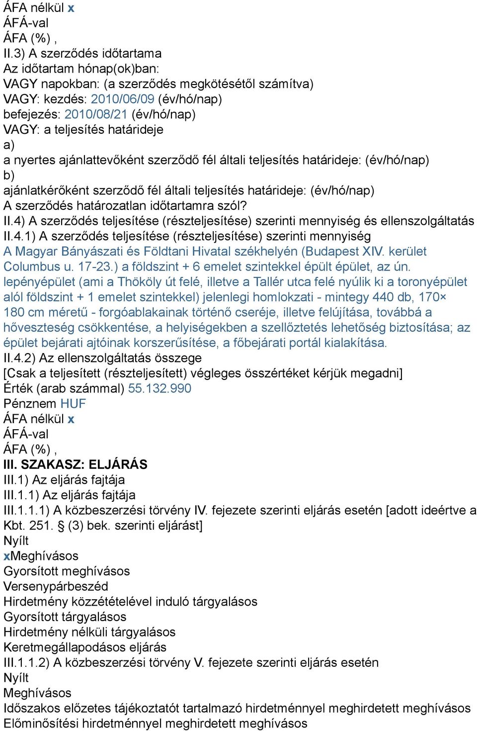 határideje a) a nyertes ajánlattevőként szerződő fél általi teljesítés határideje: (év/hó/nap) b) ajánlatkérőként szerződő fél általi teljesítés határideje: (év/hó/nap) A szerződés határozatlan