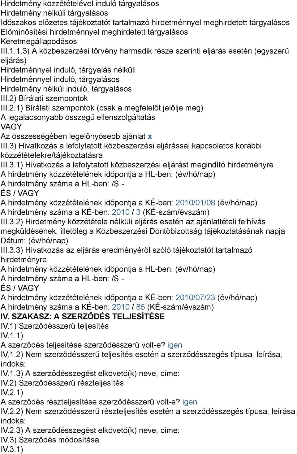 1.3) A közbeszerzési törvény harmadik része szerinti eljárás esetén (egyszerű eljárás) Hirdetménnyel induló, tárgyalás nélküli Hirdetménnyel induló, tárgyalásos Hirdetmény nélkül induló, tárgyalásos