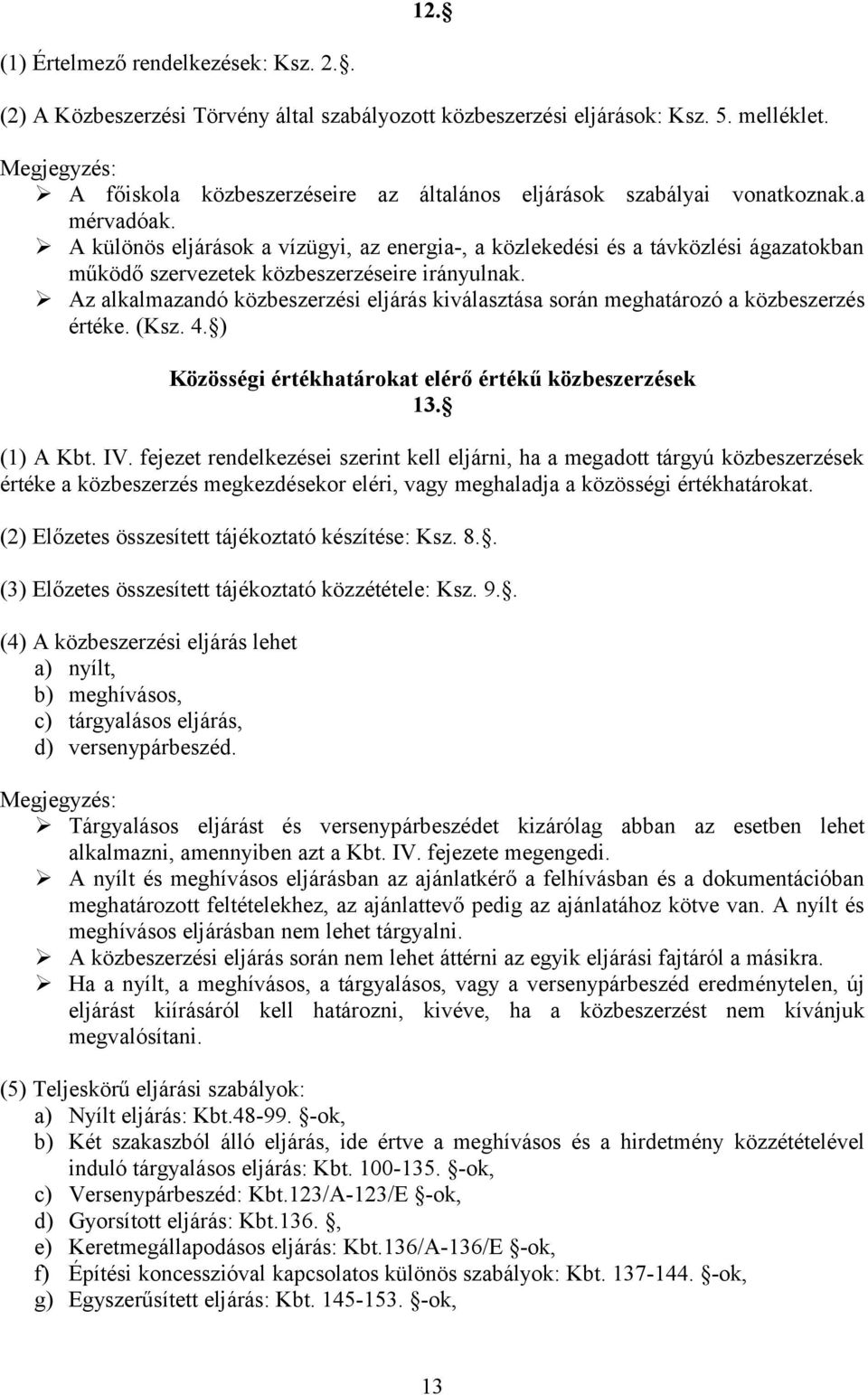 A különös eljárások a vízügyi, az energia-, a közlekedési és a távközlési ágazatokban működő szervezetek közbeszerzéseire irányulnak.