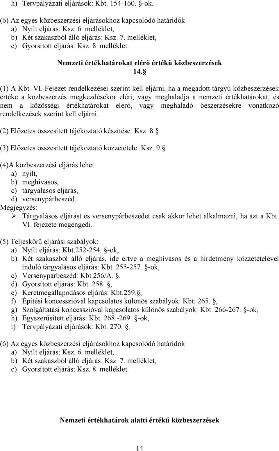 Fejezet rendelkezései szerint kell eljárni, ha a megadott tárgyú közbeszerzések értéke a közbeszerzés megkezdésekor eléri, vagy meghaladja a nemzeti értékhatárokat, és nem a közösségi értékhatárokat