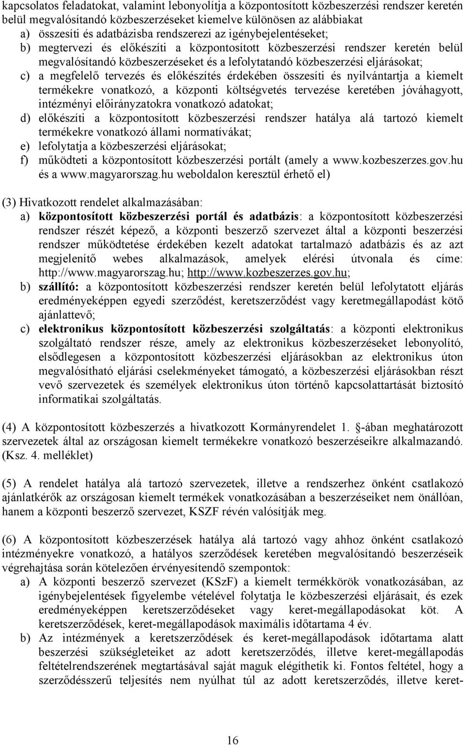 a megfelelő tervezés és előkészítés érdekében összesíti és nyilvántartja a kiemelt termékekre vonatkozó, a központi költségvetés tervezése keretében jóváhagyott, intézményi előirányzatokra vonatkozó