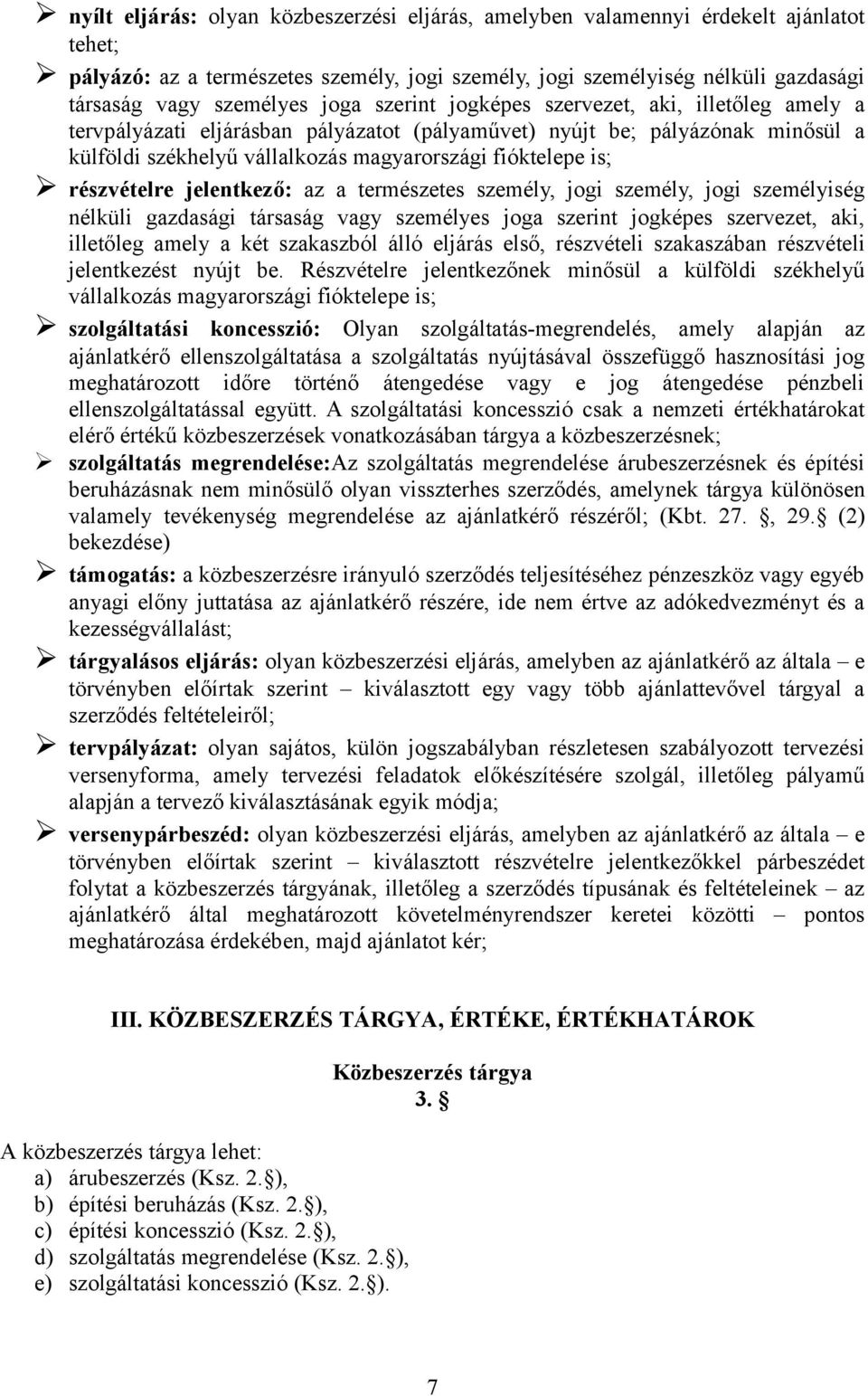 részvételre jelentkező: az a természetes személy, jogi személy, jogi személyiség nélküli gazdasági társaság vagy személyes joga szerint jogképes szervezet, aki, illetőleg amely a két szakaszból álló