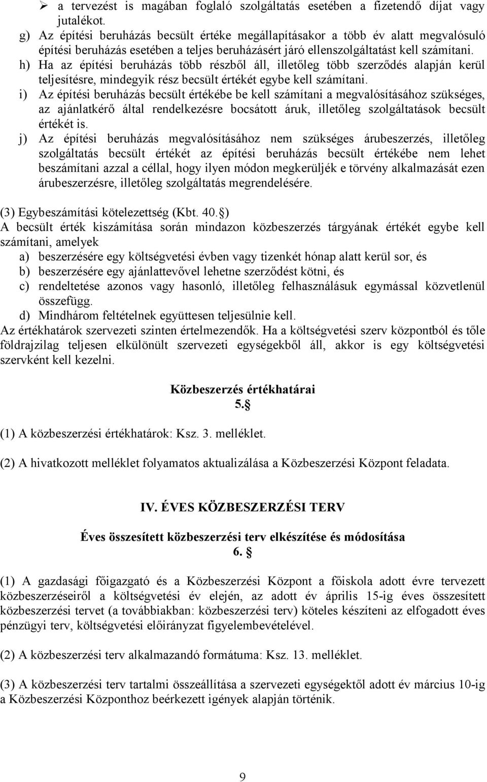 h) Ha az építési beruházás több részből áll, illetőleg több szerződés alapján kerül teljesítésre, mindegyik rész becsült értékét egybe kell számítani.