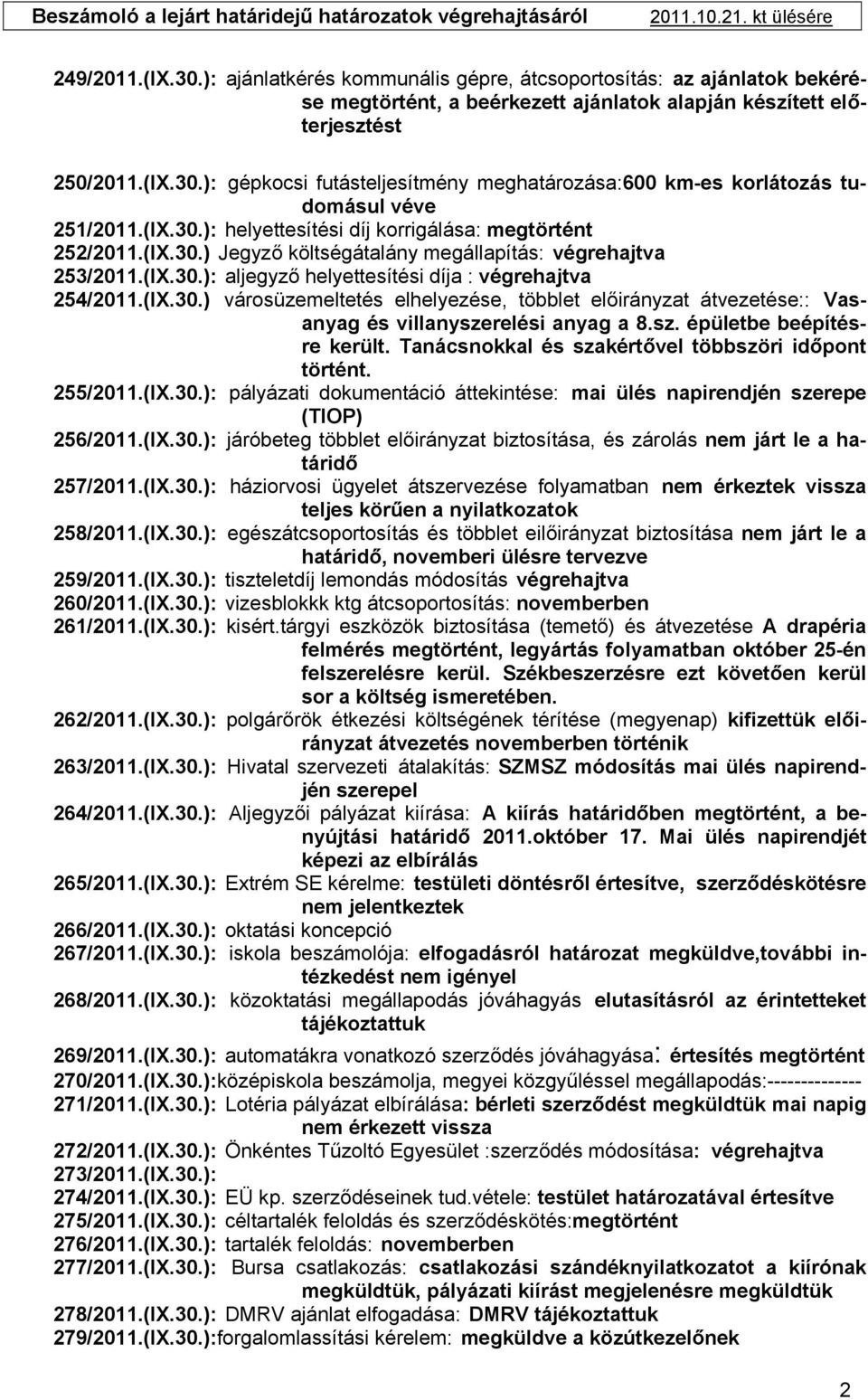 sz. épületbe beépítésre került. Tanácsnokkal és szakértővel többszöri időpont történt. 255/2011.(IX.30.): pályázati dokumentáció áttekintése: mai ülés napirendjén szerepe (TIOP) 256/2011.(IX.30.): járóbeteg többlet előirányzat biztosítása, és zárolás nem járt le a határidő 257/2011.