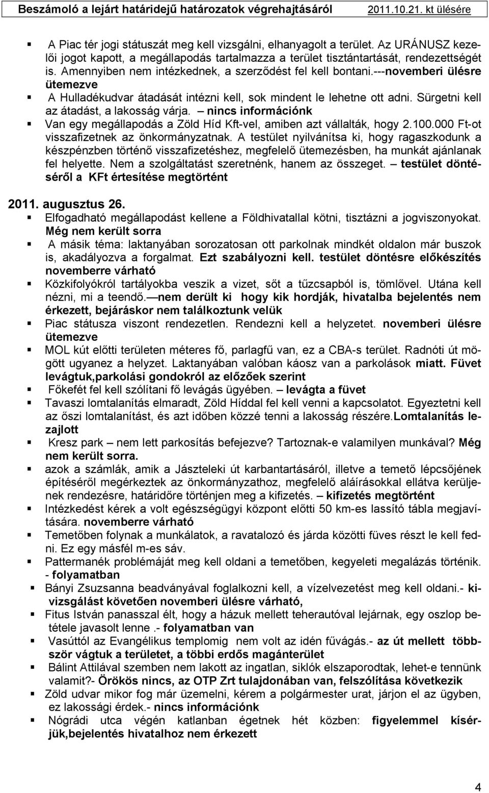 Sürgetni kell az átadást, a lakosság várja. nincs információnk Van egy megállapodás a Zöld Híd Kft-vel, amiben azt vállalták, hogy 2.100.000 Ft-ot visszafizetnek az önkormányzatnak.