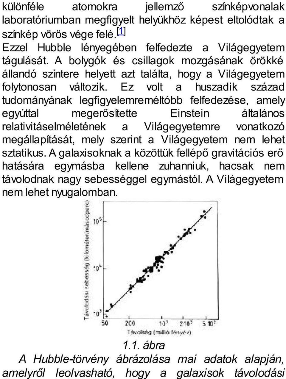 Ez volt a huszadik század tudományának legfigyelemreméltóbb felfedezése, amely egyúttal megerősítette Einstein általános relativitáselméletének a Világegyetemre vonatkozó megállapítását, mely szerint