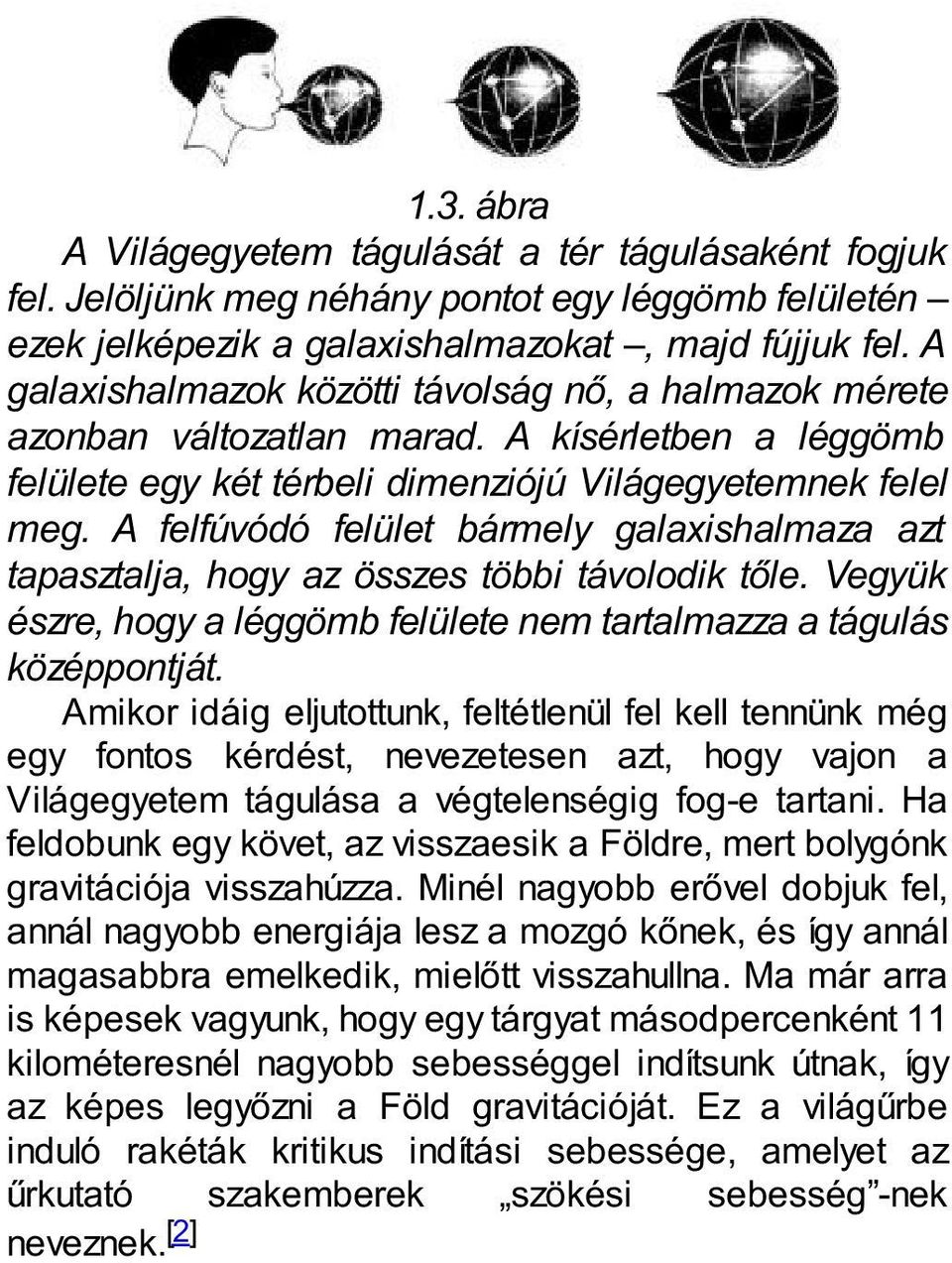 A felfúvódó felület bármely galaxishalmaza azt tapasztalja, hogy az összes többi távolodik tőle. Vegyük észre, hogy a léggömb felülete nem tartalmazza a tágulás középpontját.