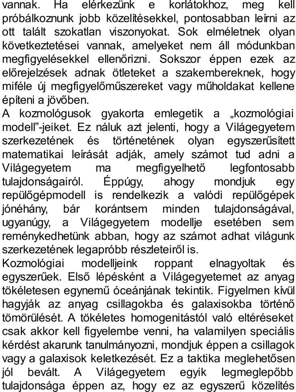 Sokszor éppen ezek az előrejelzések adnak ötleteket a szakembereknek, hogy miféle új megfigyelőműszereket vagy műholdakat kellene építeni a jövőben.