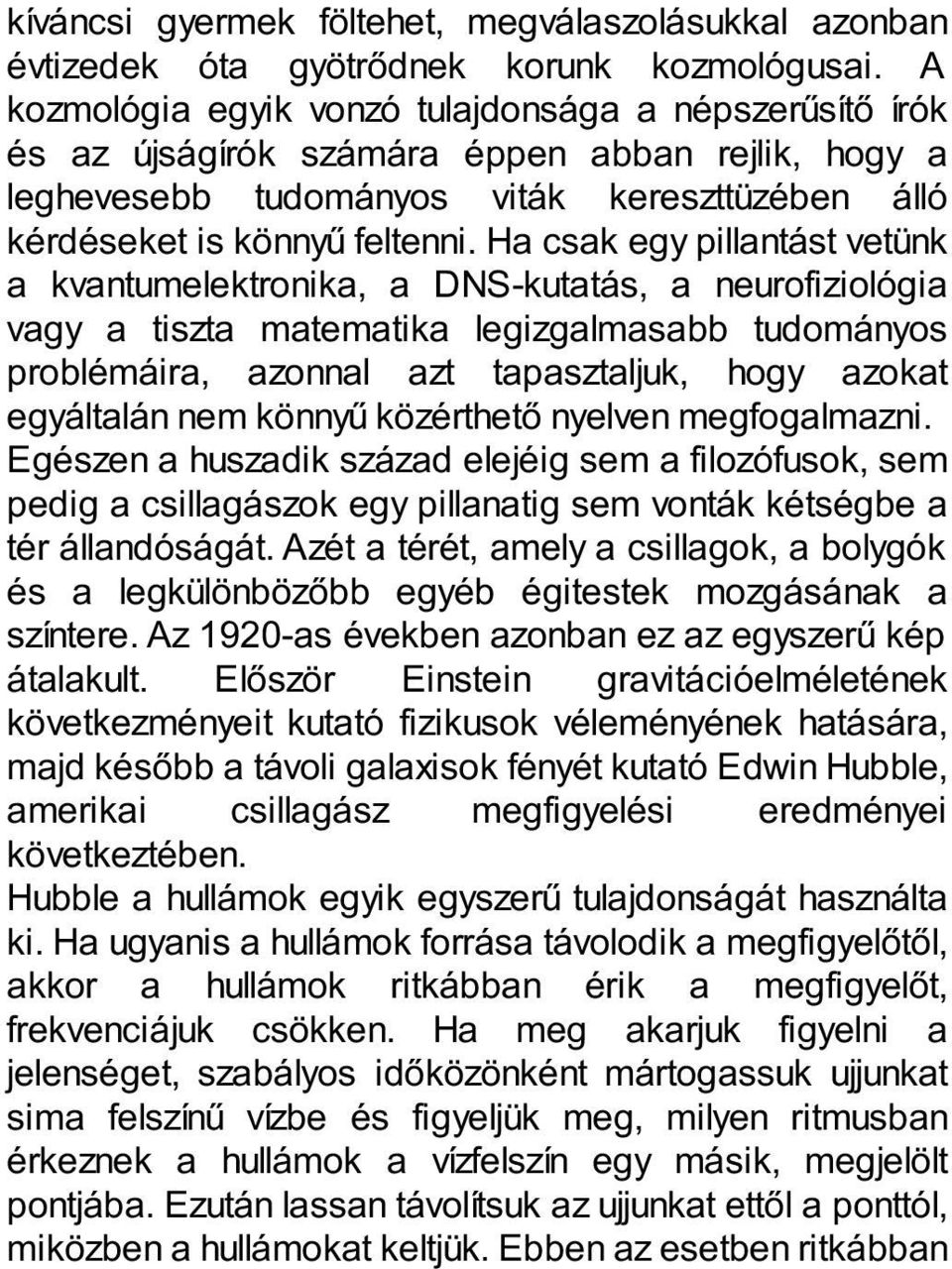 Ha csak egy pillantást vetünk a kvantumelektronika, a DNS-kutatás, a neurofiziológia vagy a tiszta matematika legizgalmasabb tudományos problémáira, azonnal azt tapasztaljuk, hogy azokat egyáltalán