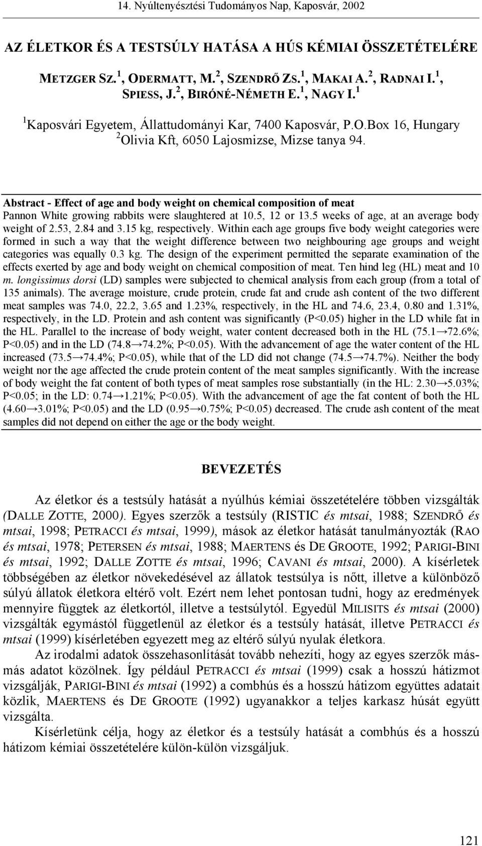 Abstract - Effect of age and body weight on chemical composition of meat Pannon White growing rabbits were slaughtered at 10.5, 12 or 13.5 weeks of age, at an average body weight of 2.53, 2.84 and 3.