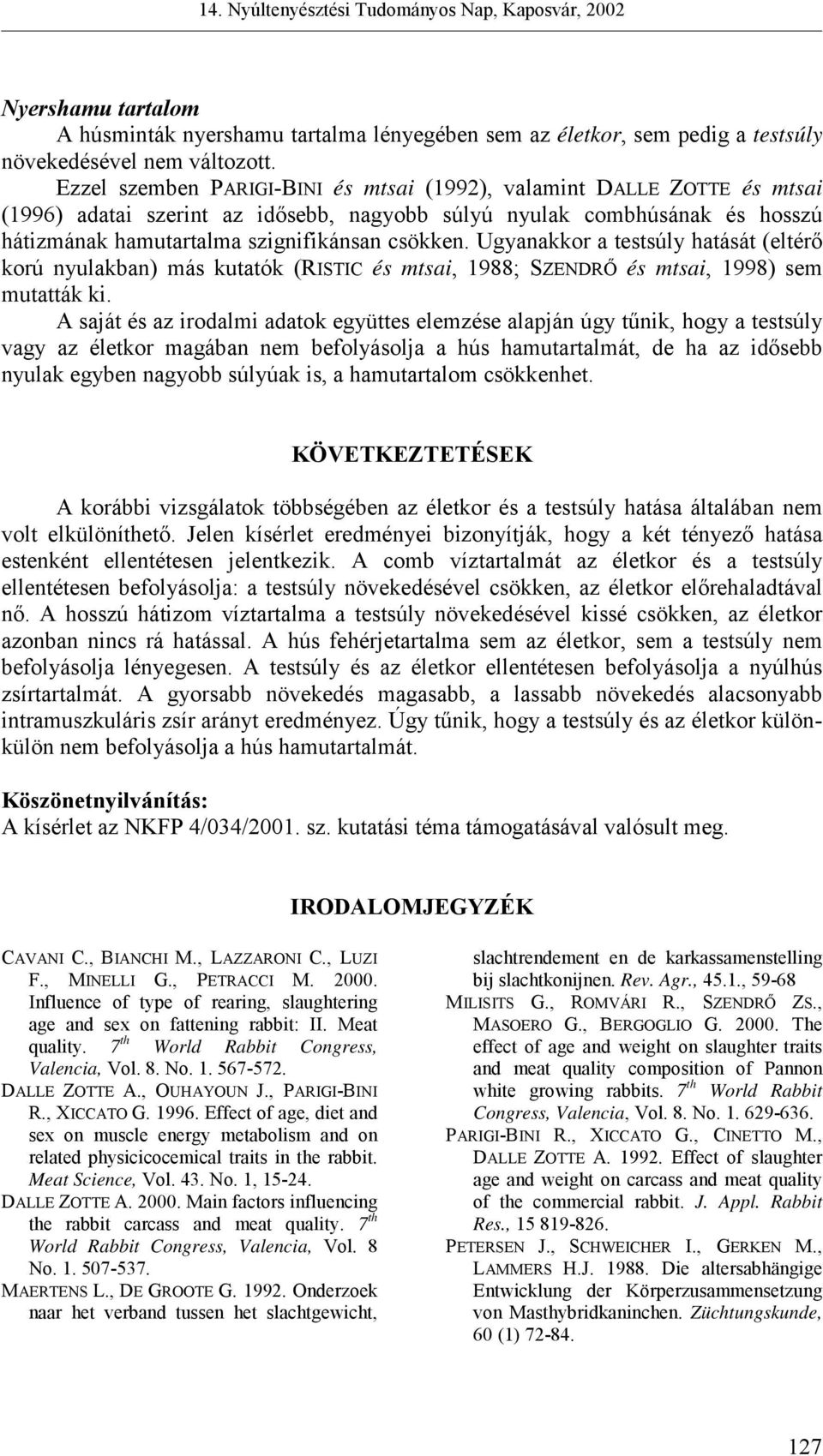 Ugyanakkor a testsúly hatását (eltérő korú nyulakban) más kutatók (RISTIC és mtsai, 1988; SZENDRŐ és mtsai, 1998) sem mutatták ki.