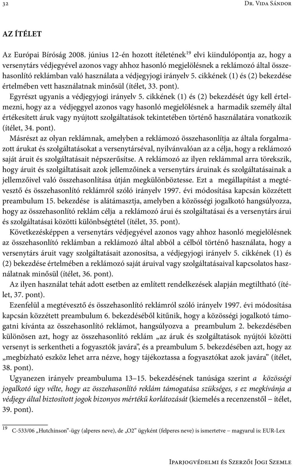 védjegyjogi irányelv 5. cikkének (1) és (2) bekezdése értelmében vett használatnak minősül (ítélet, 33. pont). Egyrészt ugyanis a védjegyjogi irányelv 5.