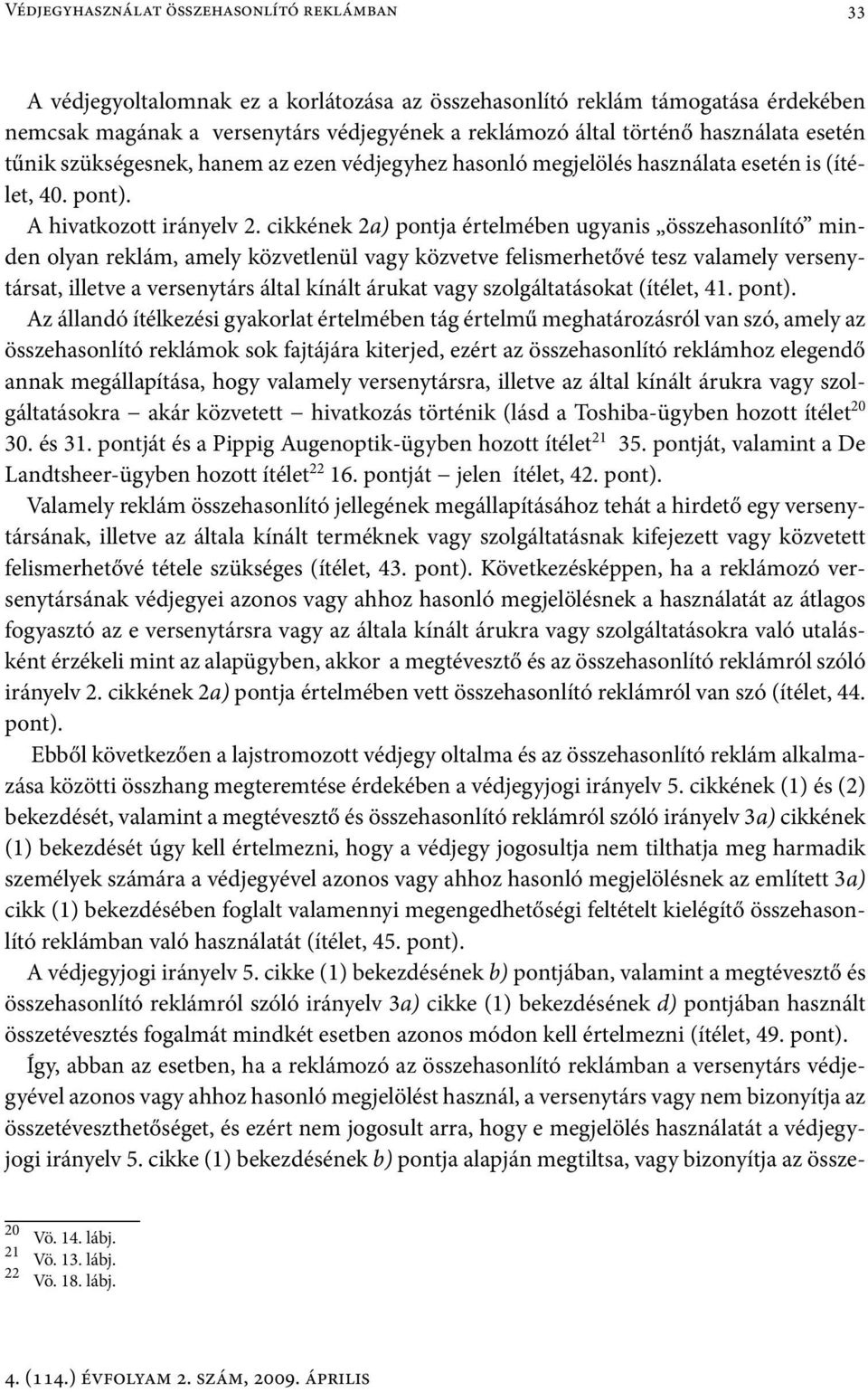 cikkének 2a) pontja értelmében ugyanis összehasonlító minden olyan reklám, amely közvetlenül vagy közvetve felismerhetővé tesz valamely versenytársat, illetve a versenytárs által kínált árukat vagy