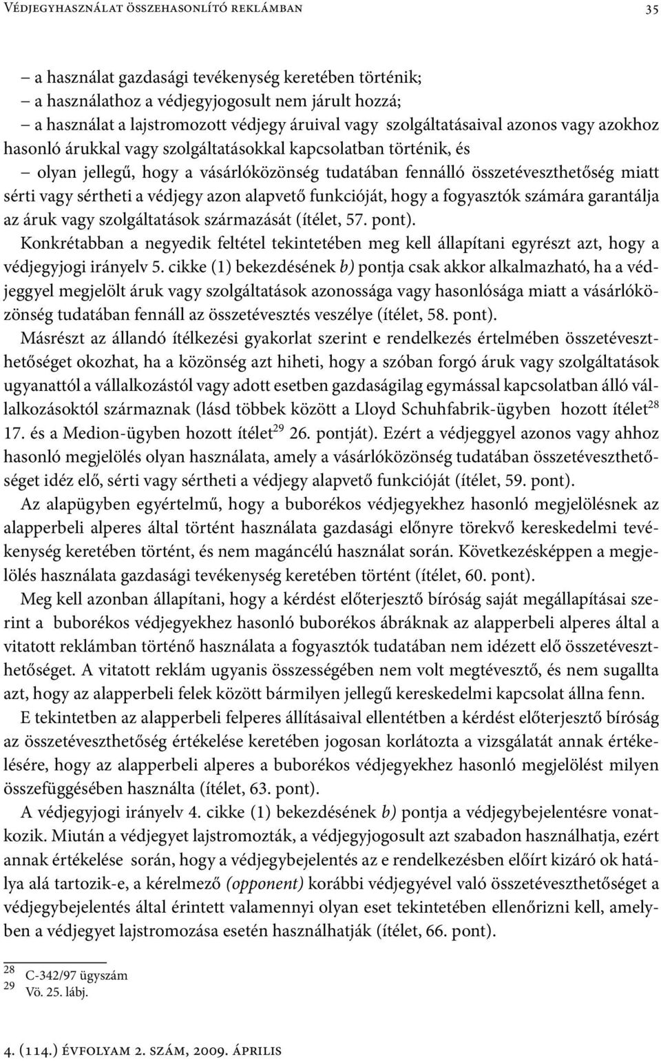 sértheti a védjegy azon alapvető funkcióját, hogy a fogyasztók számára garantálja az áruk vagy szolgáltatások származását (ítélet, 57. pont).