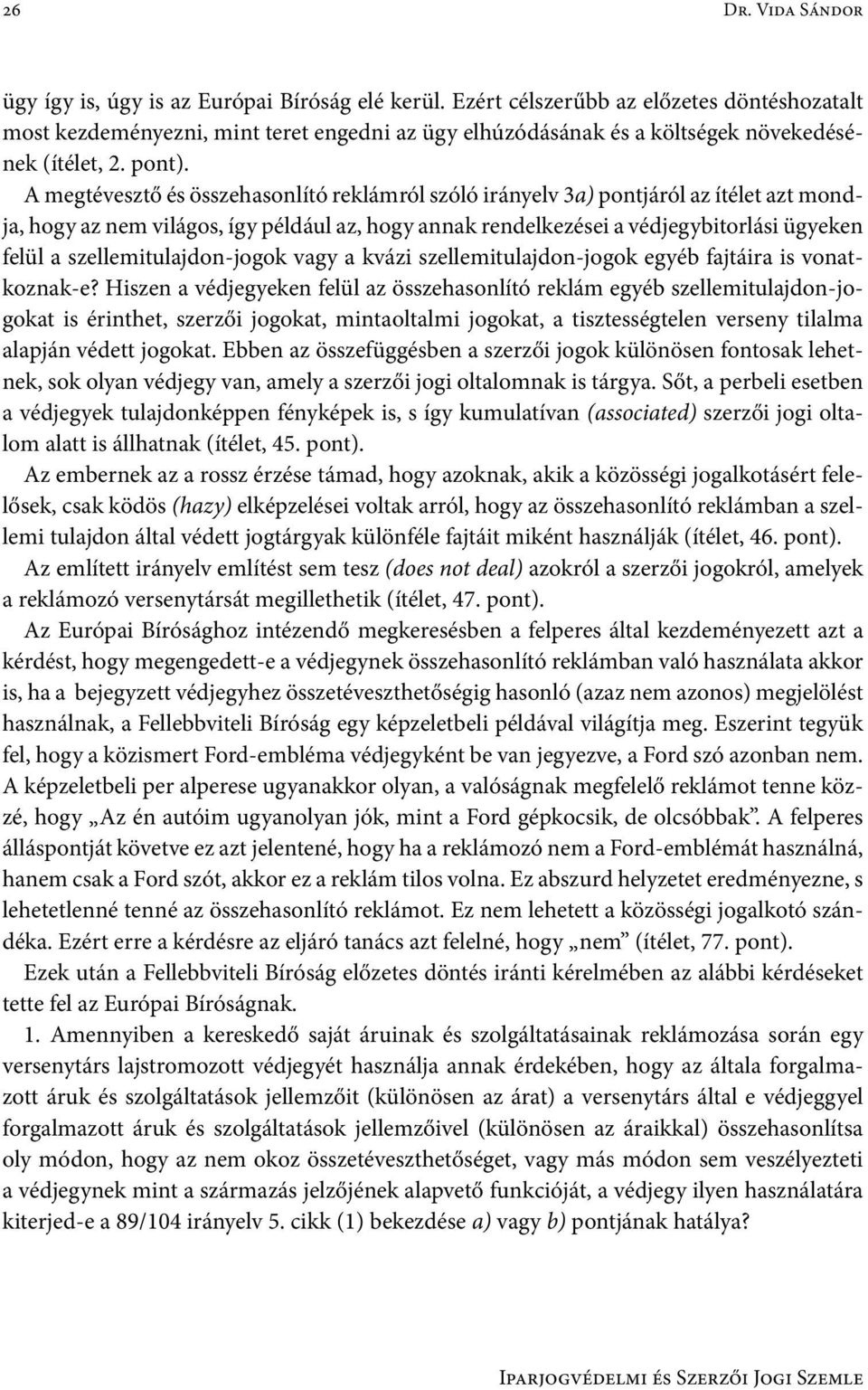 A megtévesztő és összehasonlító reklámról szóló irányelv 3a) pontjáról az ítélet azt mondja, hogy az nem világos, így például az, hogy annak rendelkezései a védjegybitorlási ügyeken felül a