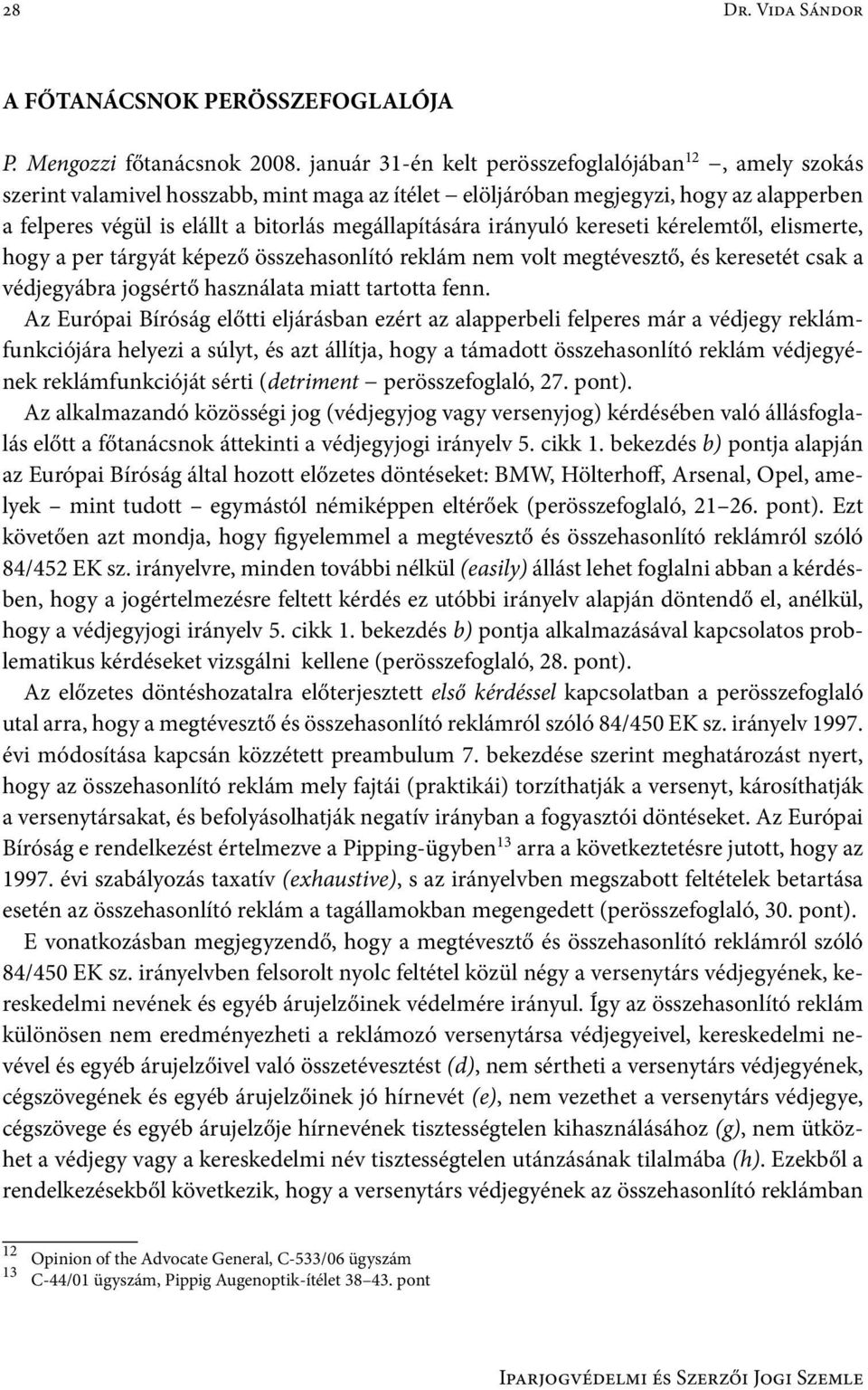 irányuló kereseti kérelemtől, elismerte, hogy a per tárgyát képező összehasonlító reklám nem volt megtévesztő, és keresetét csak a védjegyábra jogsértő használata miatt tartotta fenn.