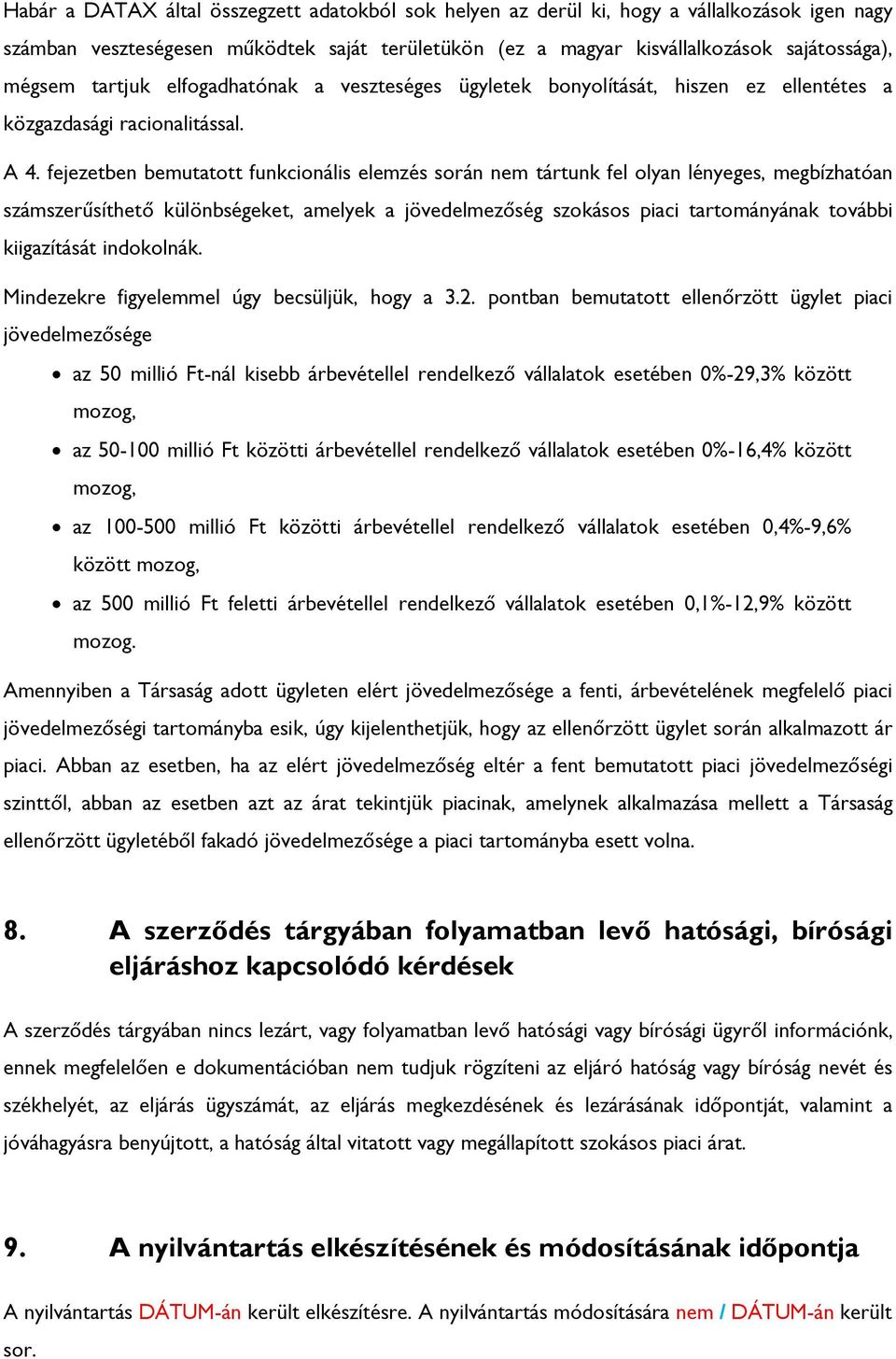 fejezetben bemutatott funkcionális elemzés során nem tártunk fel olyan lényeges, megbízhatóan számszerűsíthető különbségeket, amelyek a jövedelmezőség szokásos piaci tartományának további