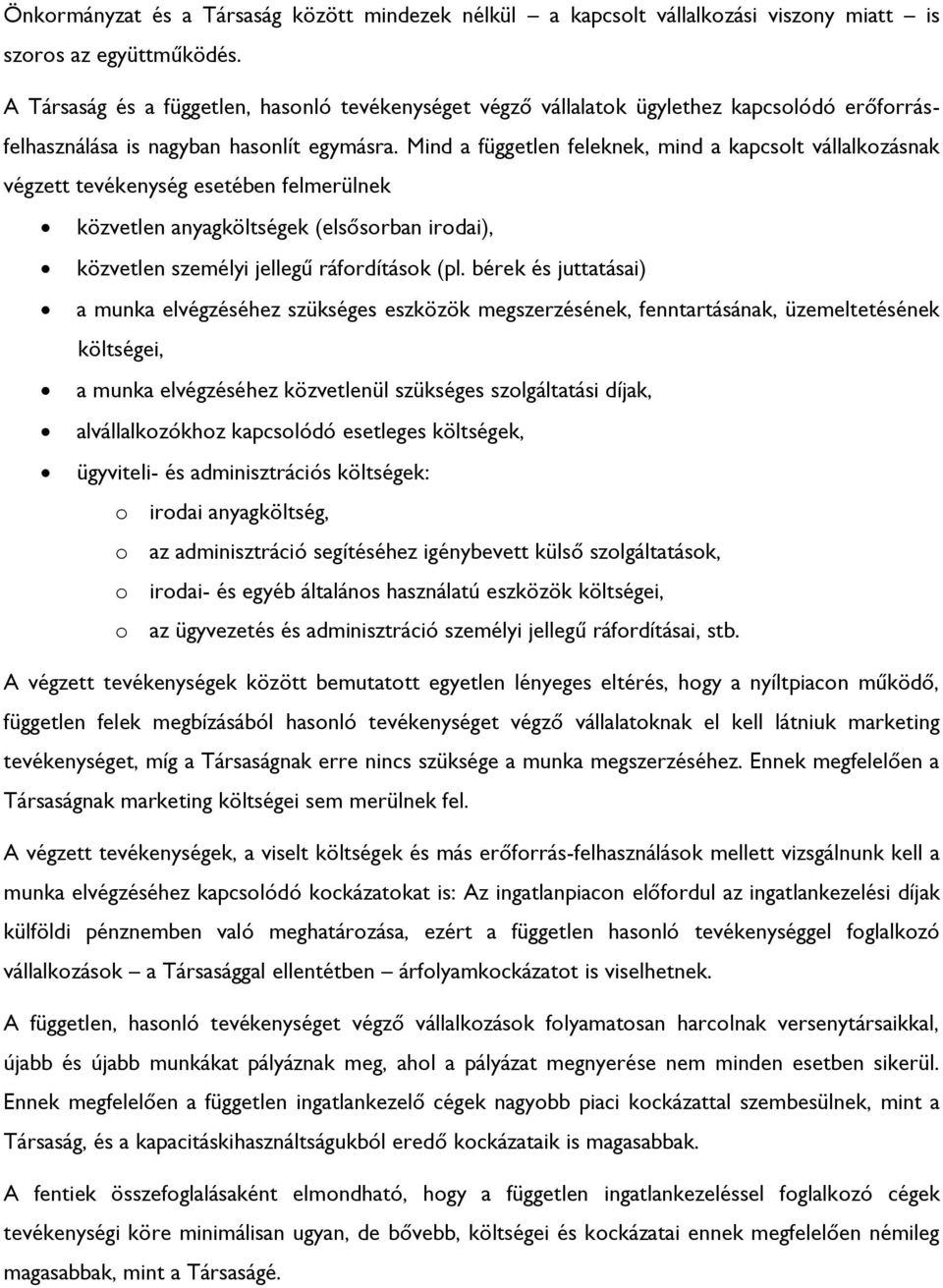 Mind a független feleknek, mind a kapcsolt vállalkozásnak végzett tevékenység esetében felmerülnek közvetlen anyagköltségek (elsősorban irodai), közvetlen személyi jellegű ráfordítások (pl.