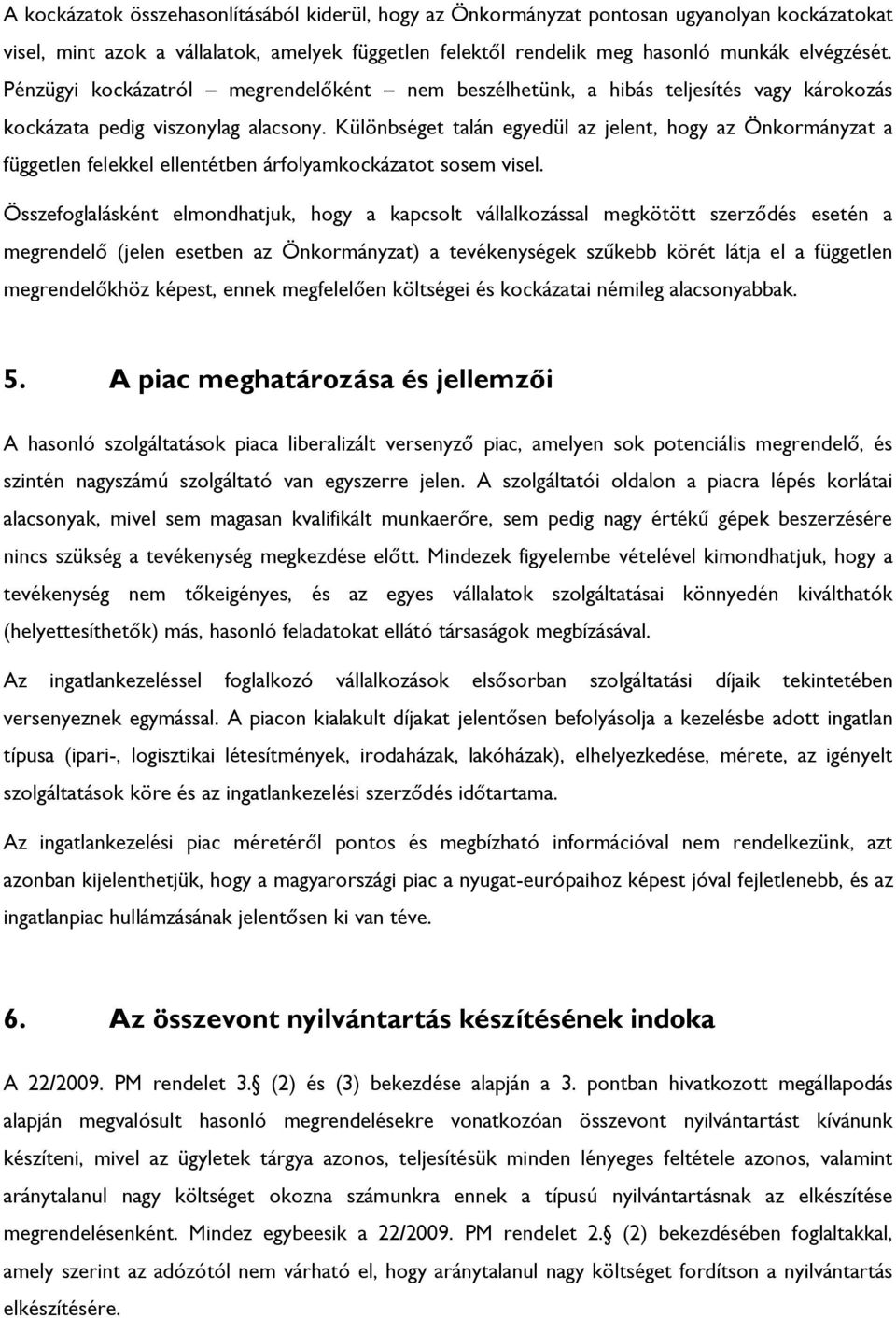 Különbséget talán egyedül az jelent, hogy az Önkormányzat a független felekkel ellentétben árfolyamkockázatot sosem visel.