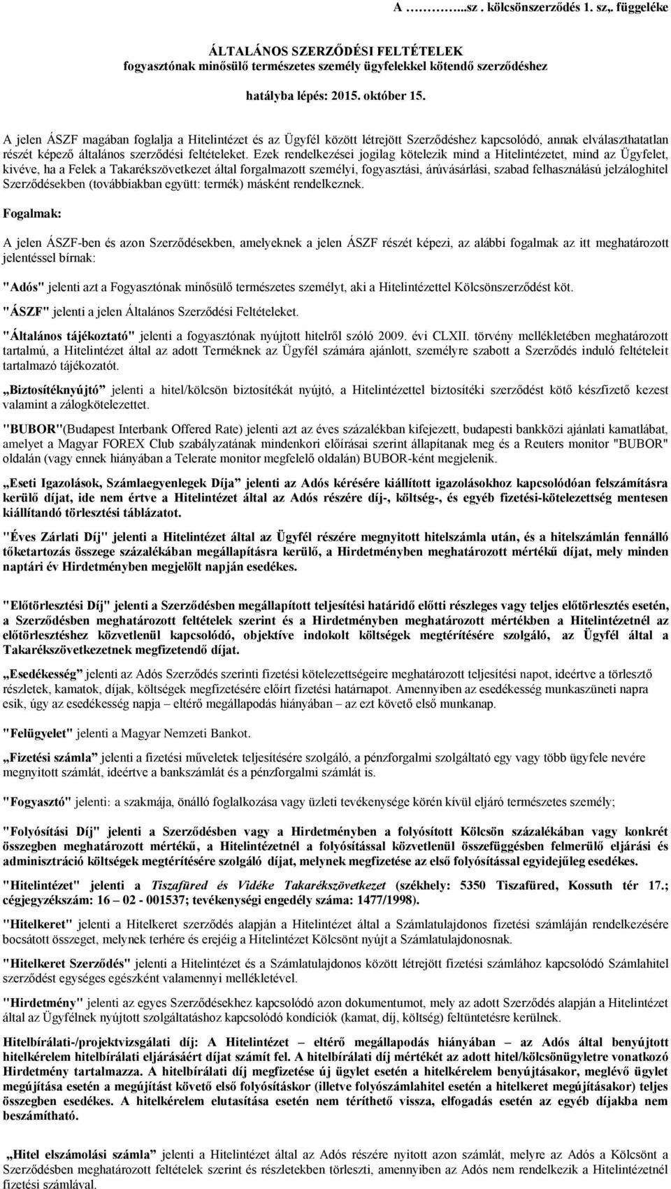 Ezek rendelkezései jogilag kötelezik mind a Hitelintézetet, mind az Ügyfelet, kivéve, ha a Felek a Takarékszövetkezet által forgalmazott személyi, fogyasztási, árúvásárlási, szabad felhasználású