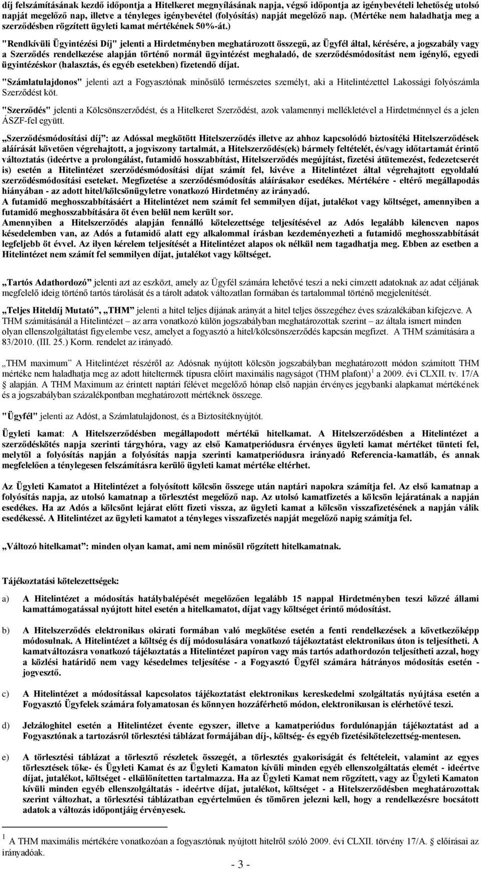 ) "Rendkívüli Ügyintézési Díj" jelenti a Hirdetményben meghatározott összegű, az Ügyfél által, kérésére, a jogszabály vagy a Szerződés rendelkezése alapján történő normál ügyintézést meghaladó, de