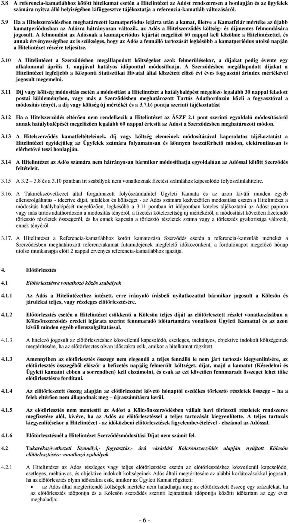 9 Ha a Hitelszerződésében meghatározott kamatperiódus lejárta után a kamat, illetve a Kamatfelár mértéke az újabb kamatperiódusban az Adósra hátrányosan változik, az Adós a Hitelszerződés költség- és