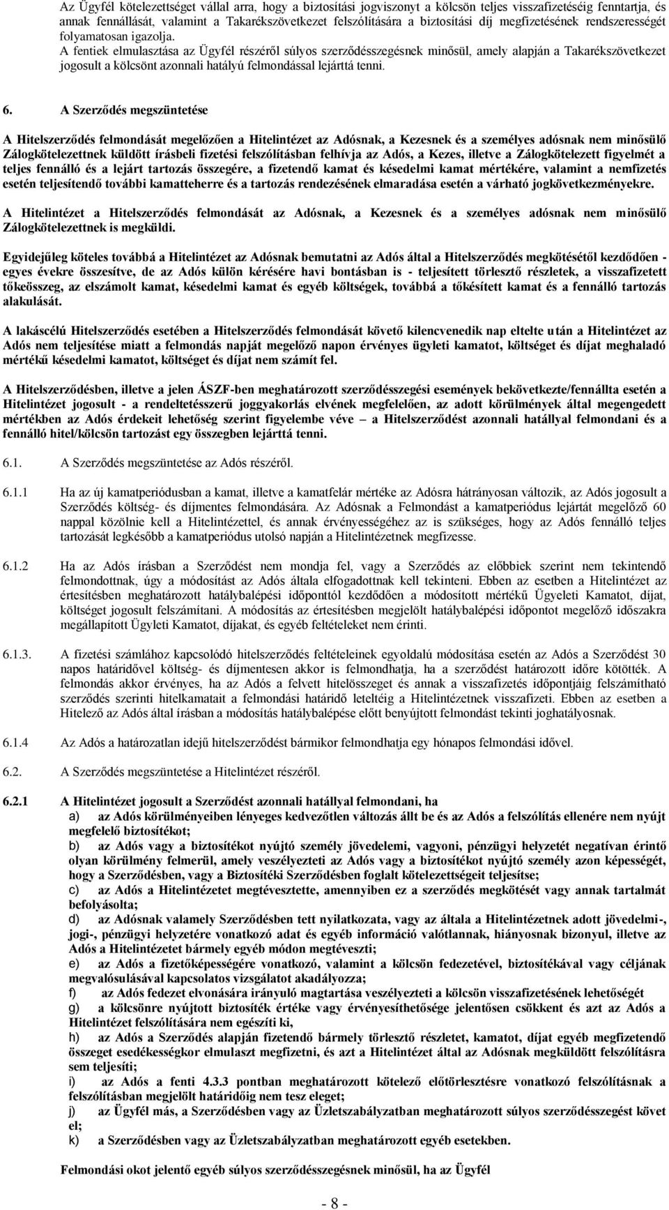 A fentiek elmulasztása az Ügyfél részéről súlyos szerződésszegésnek minősül, amely alapján a Takarékszövetkezet jogosult a kölcsönt azonnali hatályú felmondással lejárttá tenni. 6.