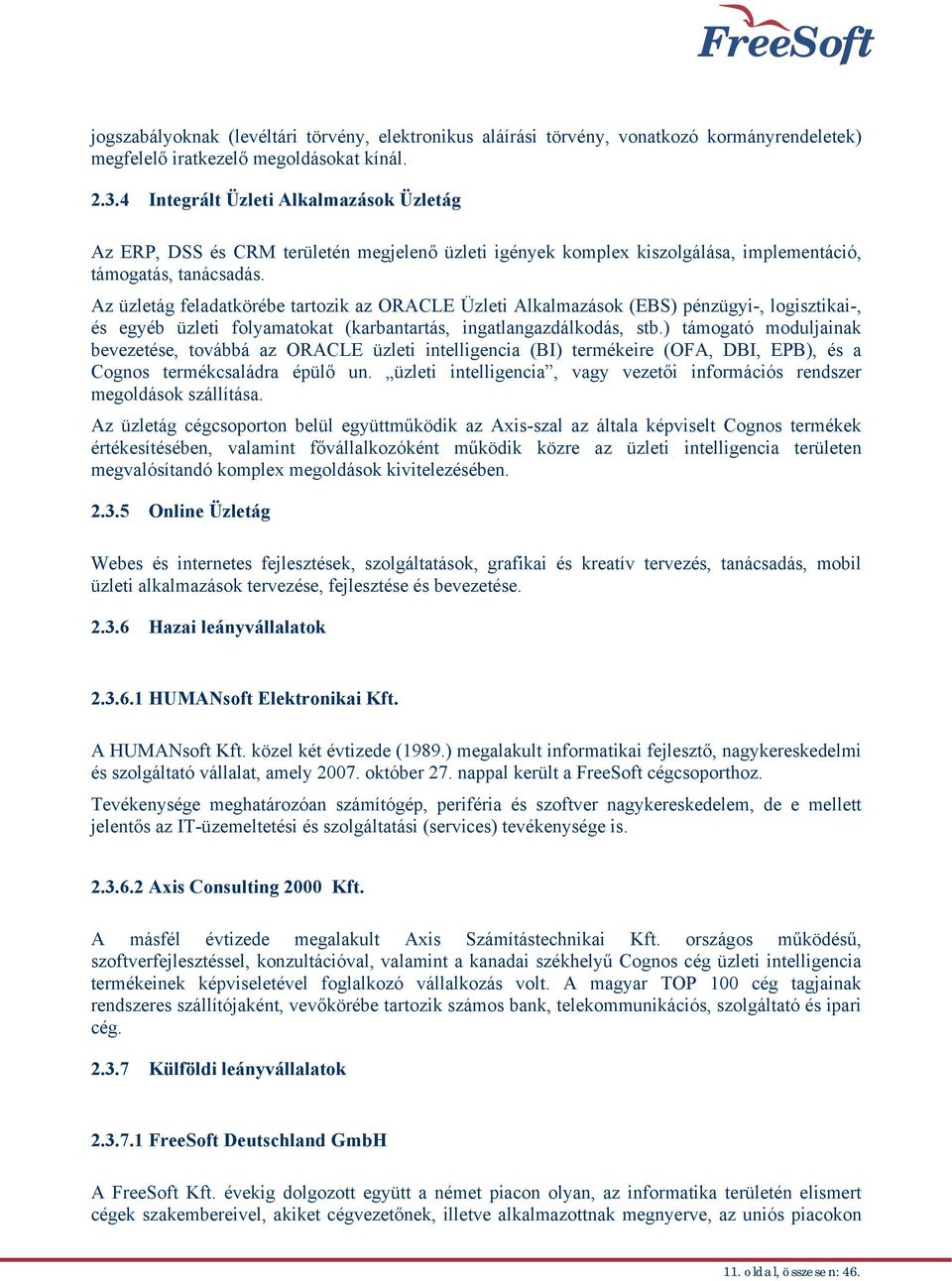 Az üzletág feladatkörébe tartozik az ORACLE Üzleti Alkalmazások (EBS) pénzügyi-, logisztikai-, és egyéb üzleti folyamatokat (karbantartás, ingatlangazdálkodás, stb.