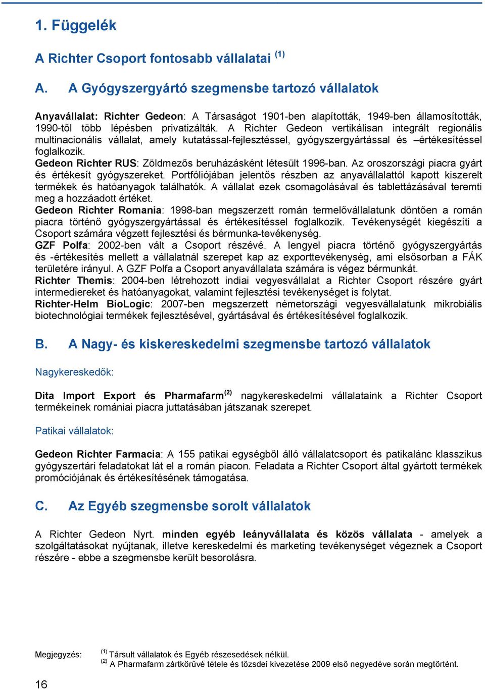 A Richter Gedeon vertikálisan integrált regionális multinacionális vállalat, amely kutatással-fejlesztéssel, gyógyszergyártással és értékesítéssel foglalkozik.