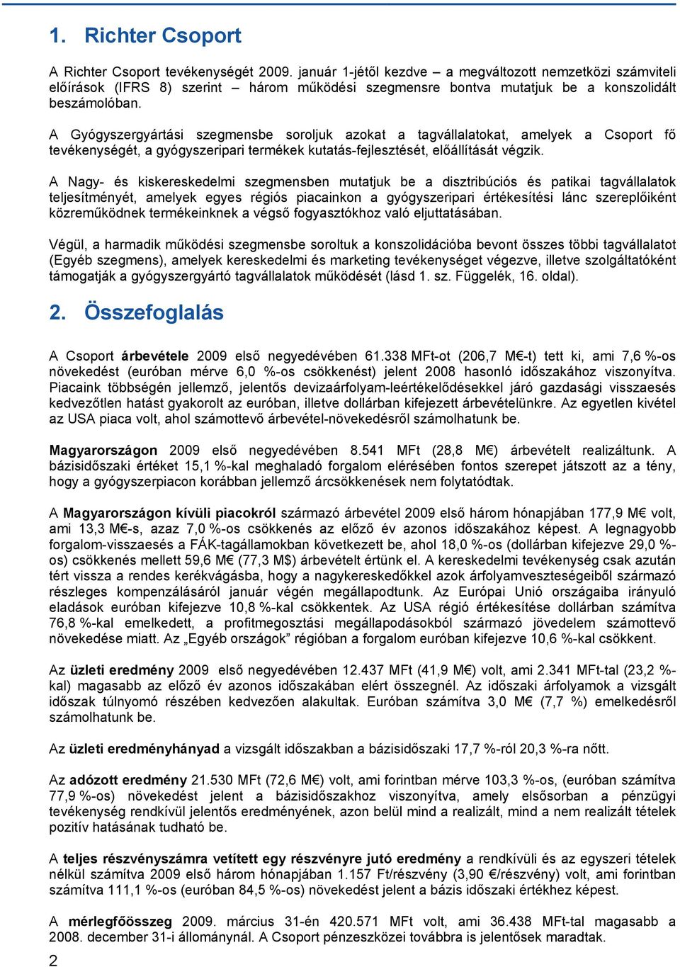 A Gyógyszergyártási szegmensbe soroljuk azokat a tagvállalatokat, amelyek a Csoport fő tevékenységét, a gyógyszeripari termékek kutatás-fejlesztését, előállítását végzik.