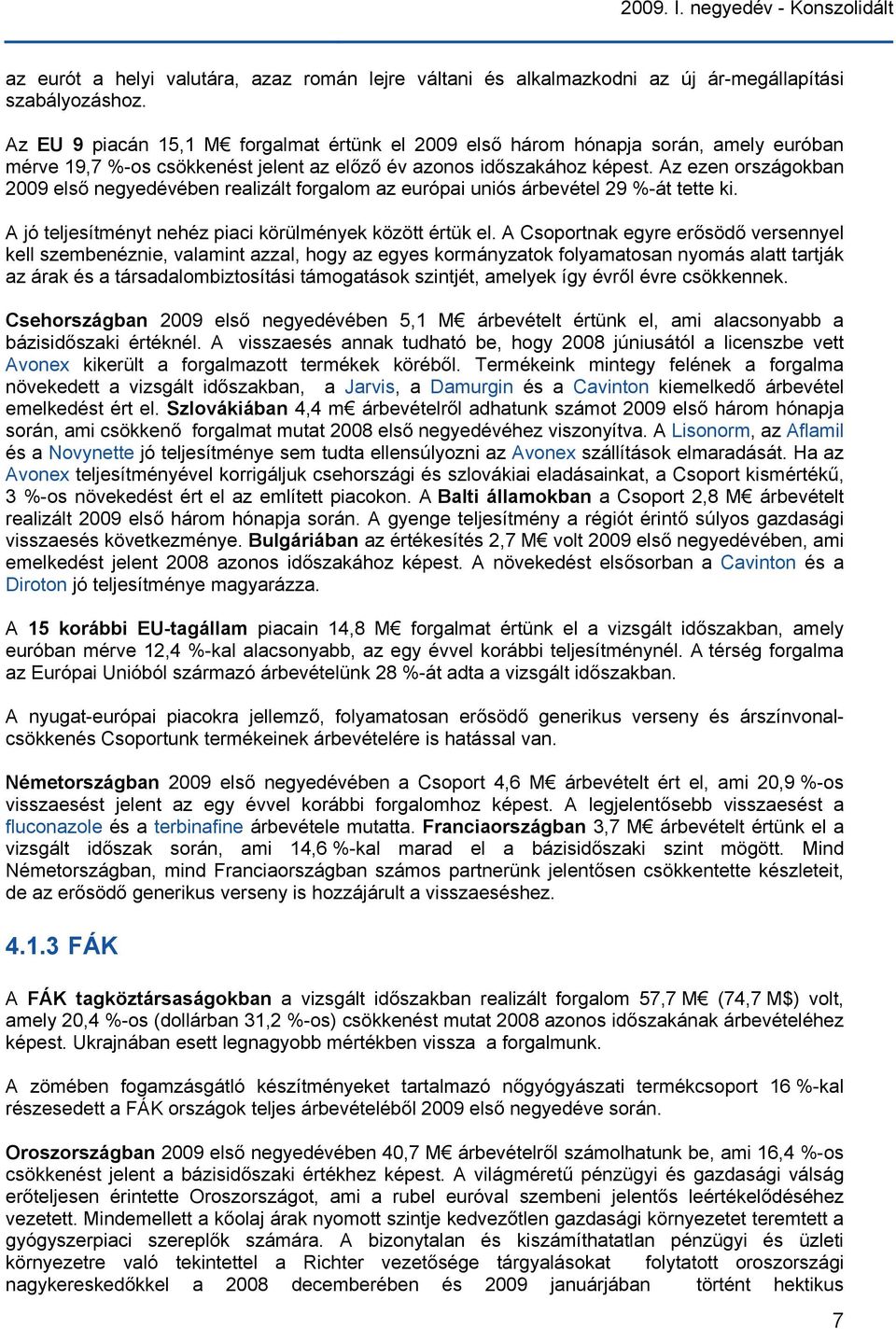 Az ezen országokban 2009 első negyedévében realizált forgalom az európai uniós árbevétel 29 %-át tette ki. A jó teljesítményt nehéz piaci körülmények között értük el.