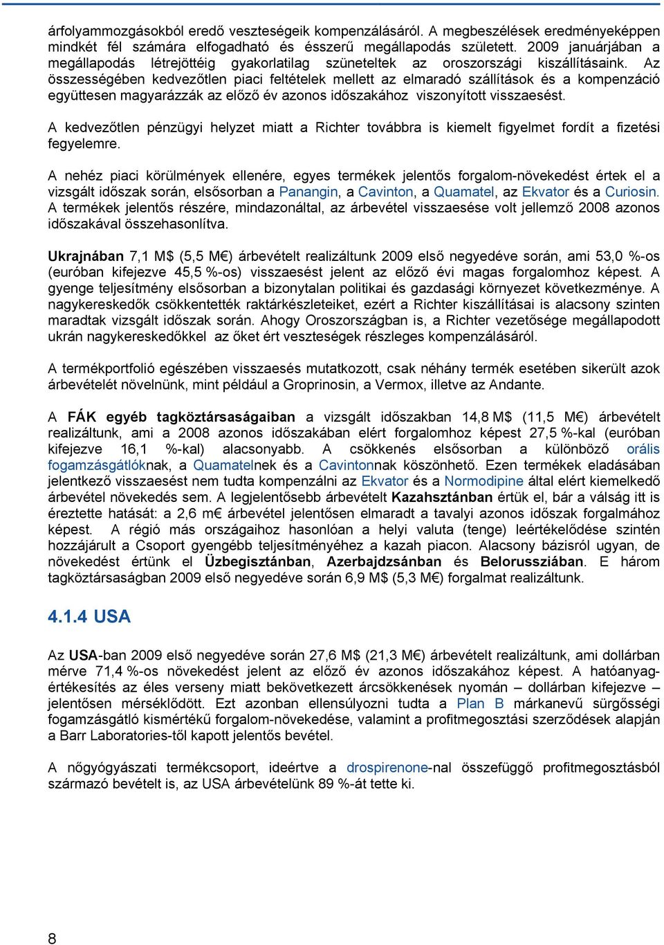 Az összességében kedvezőtlen piaci feltételek mellett az elmaradó szállítások és a kompenzáció együttesen magyarázzák az előző év azonos időszakához viszonyított visszaesést.