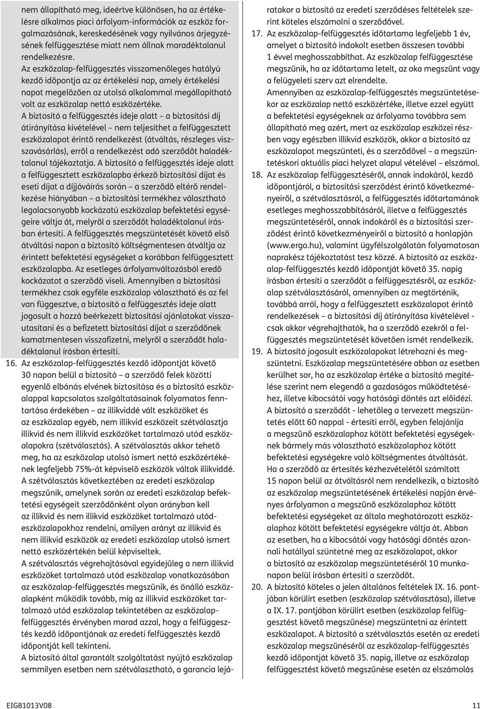 Az eszközalap-felfüggesztés visszamenőleges hatályú kezdő időpontja az az értékelési nap, amely értékelési napot megelőzően az utolsó alkalommal megállapítható volt az eszközalap nettó eszközértéke.