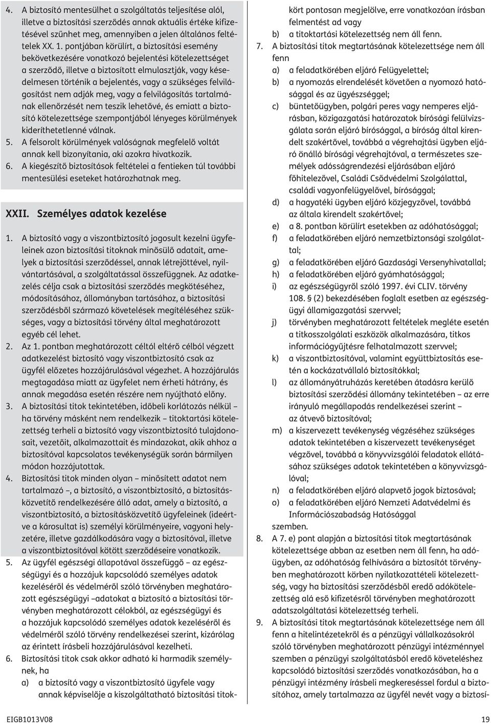 szükséges felvi lá - gosítást nem adják meg, vagy a felvilágosítás tartalmának ellenőrzését nem teszik lehetővé, és emiatt a bizto - sító kötelezettsége szempontjából lényeges körülmények