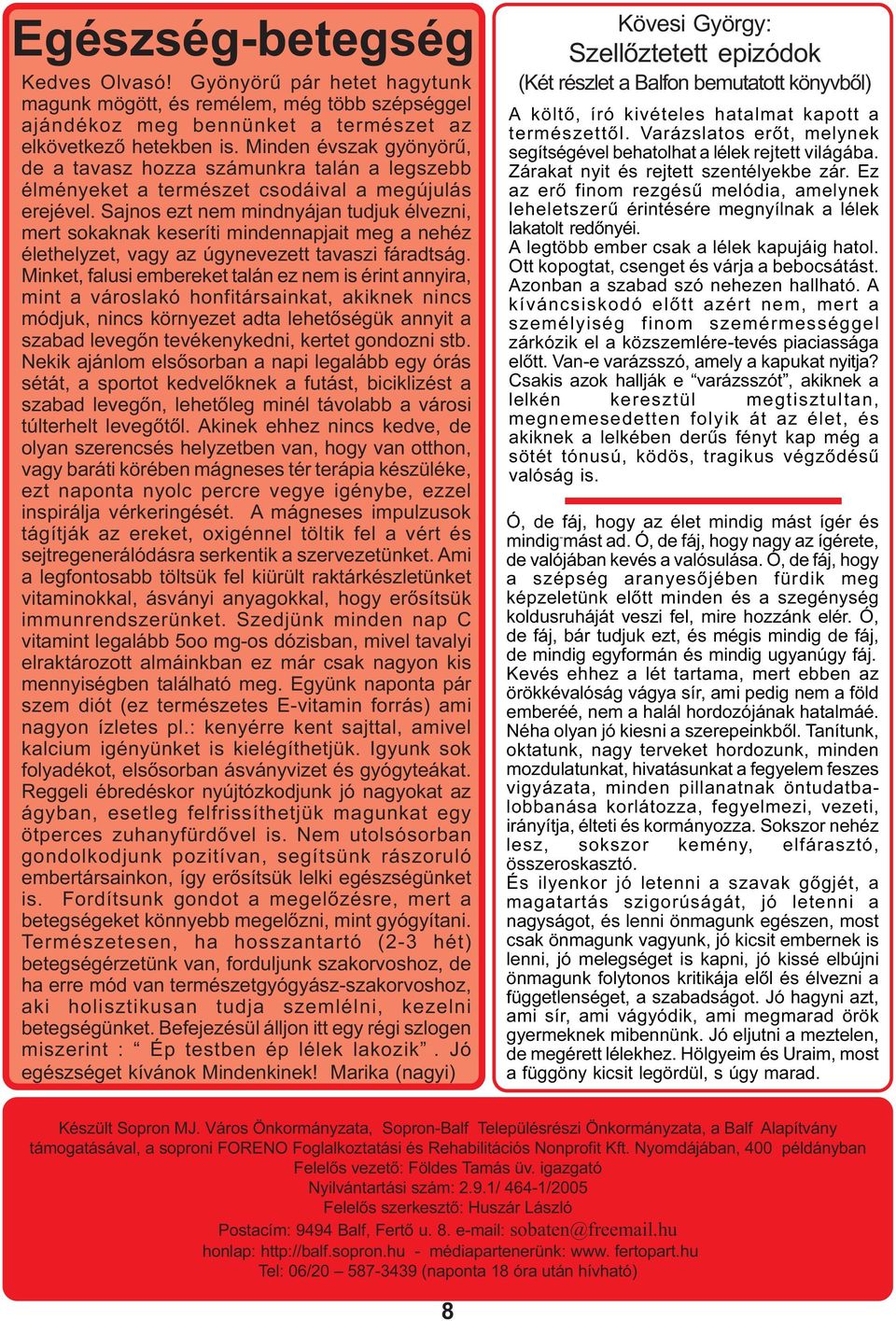 Sajnos ezt nem mindnyájan tudjuk élvezni, mert sokaknak keseríti mindennapjait meg a nehéz élethelyzet, vagy az úgynevezett tavaszi fáradtság.