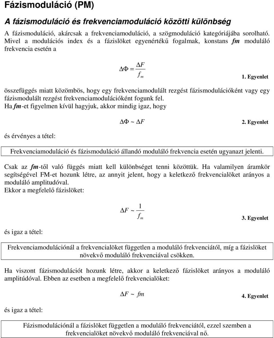 Egyenlet összefüggés miatt közömbös, hogy egy frekvenciamodulált rezgést fázismodulációként vagy egy fázismodulált rezgést frekvenciamodulációként fogunk fel.