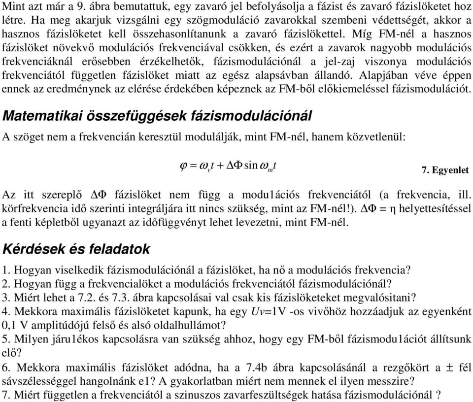 Míg FM-nél a hasznos fázislöket növekvő modulációs frekvenciával csökken, és ezért a zavarok nagyobb modulációs frekvenciáknál erősebben érzékelhetők, fázismodulációnál a jel-zaj viszonya modulációs