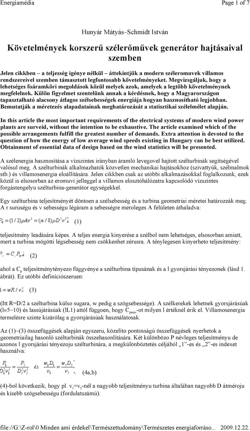 Külön figyelmet szentelünk annak a kérdésnek, hogy a Magyarországon tapasztalható alacsony átlagos szélsebességek energiája hogyan hasznosítható legjobban.