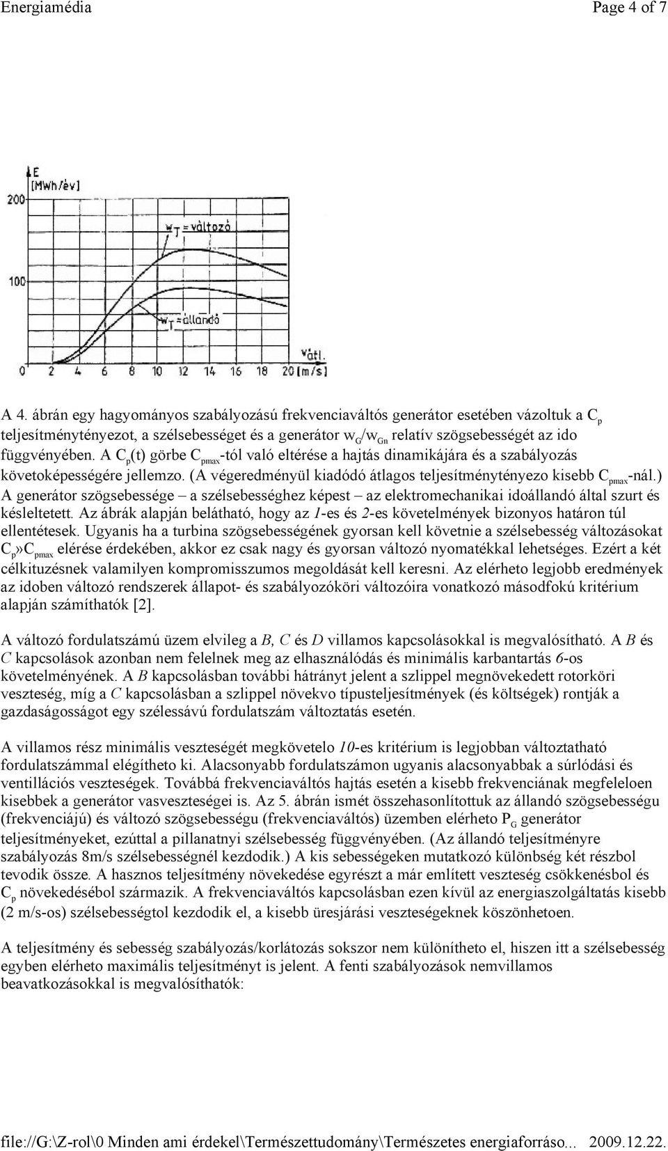 A C p (t) görbe C pmax -tól való eltérése a hajtás dinamikájára és a szabályozás követoképességére jellemzo. (A végeredményül kiadódó átlagos teljesítménytényezo kisebb C pmax -nál.